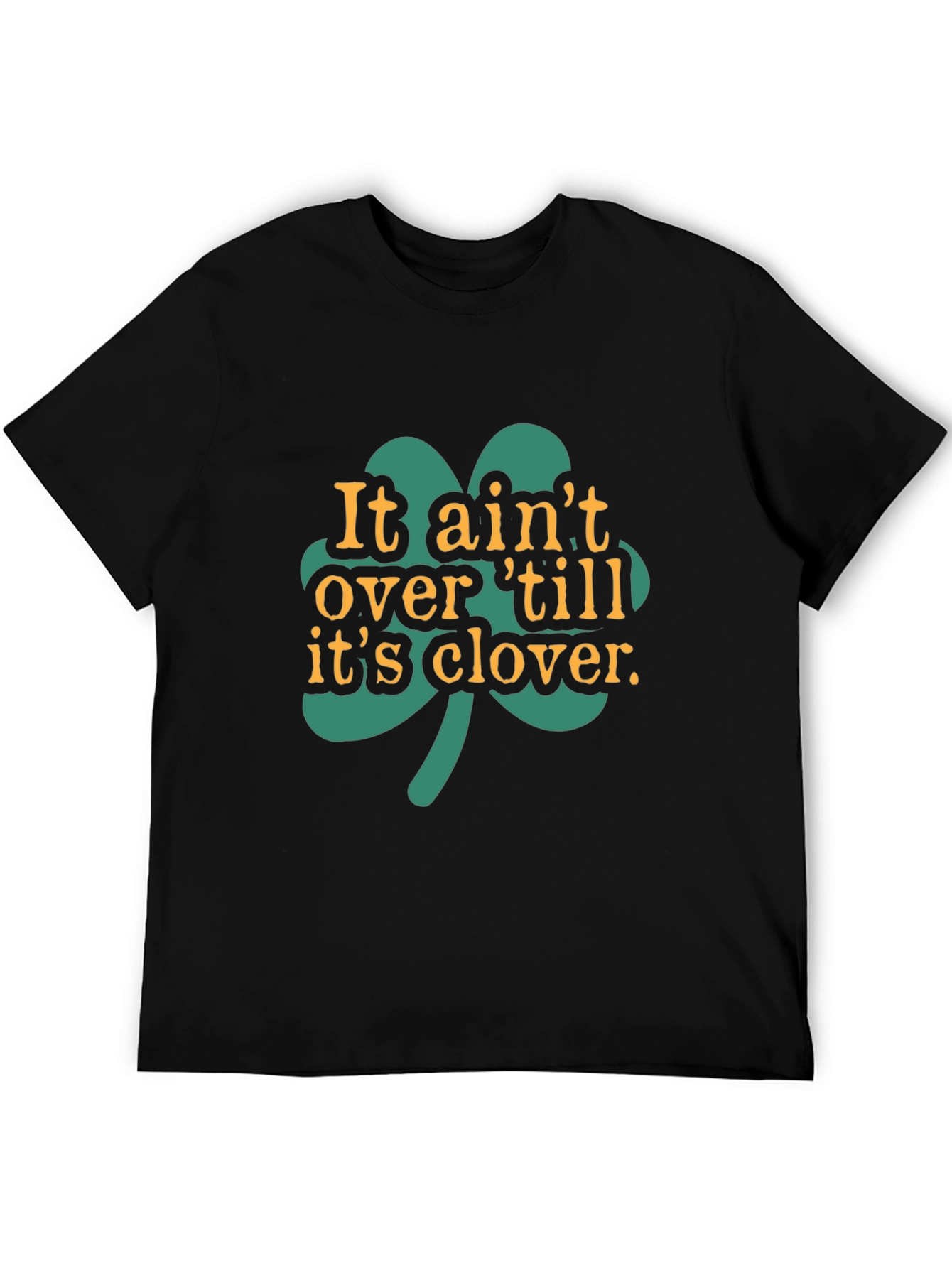 It Aint Over Til Its Clover Black T-Shirt