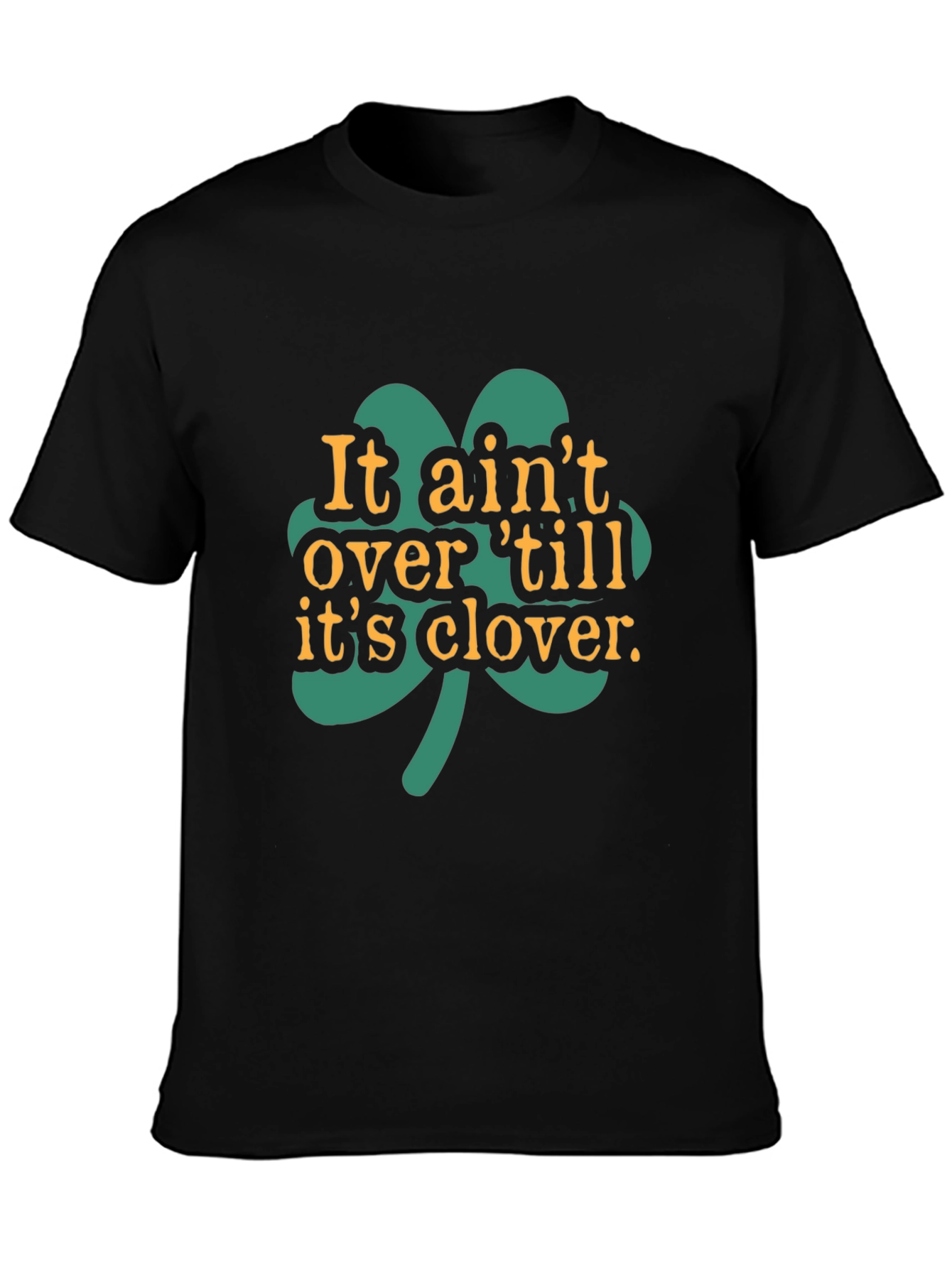 It Aint Over Til Its Clover Black T-Shirt