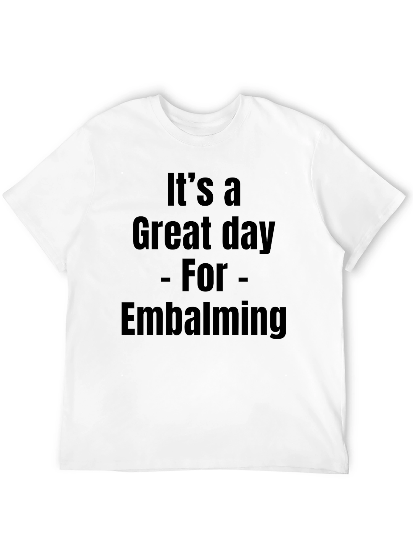 Its a Great Day for Embalming T-Shirt