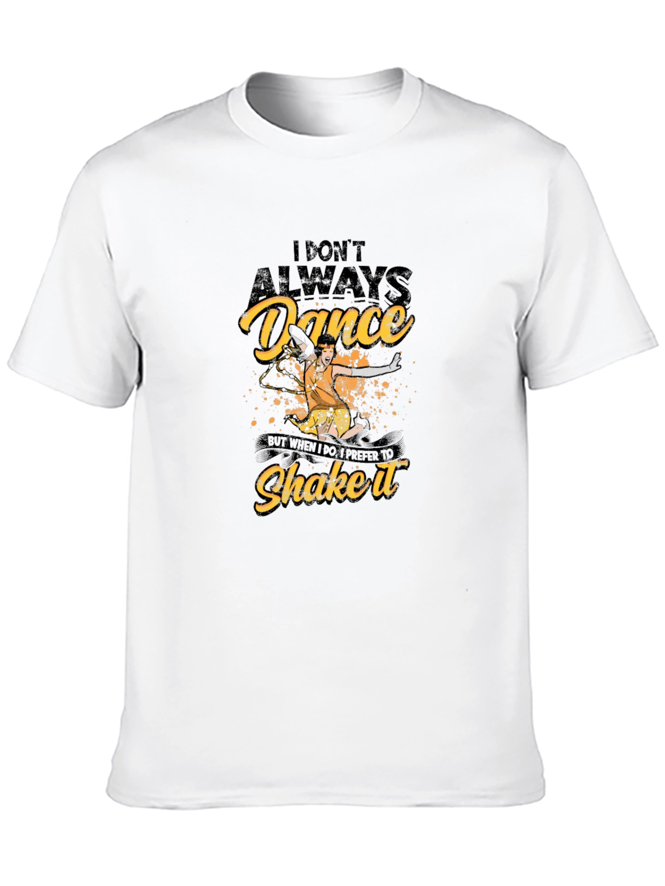 Dance T-Shirt - I Dont Always Dance Shake It