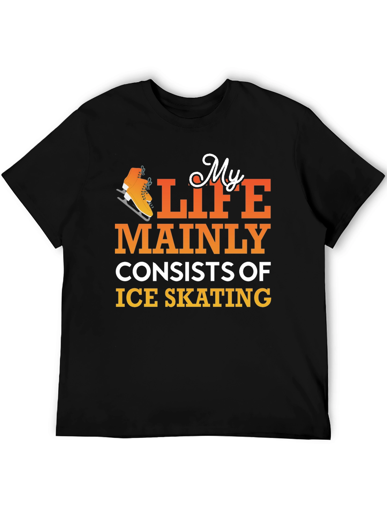 Ice Skating T-Shirt: My Life Mainly Consists Of
