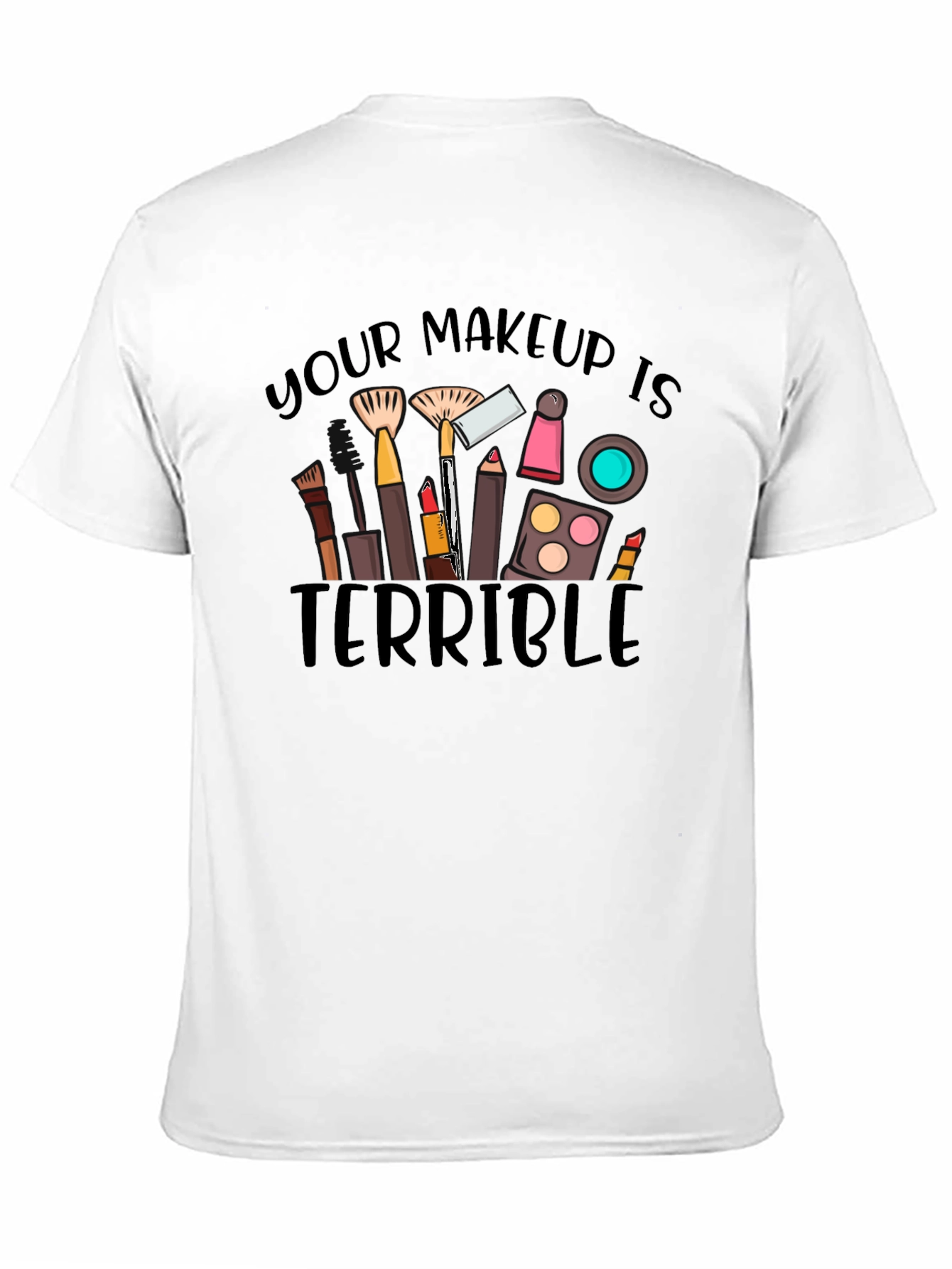 Makeup Terrible Graphic Tee -  Funny T-Shirt