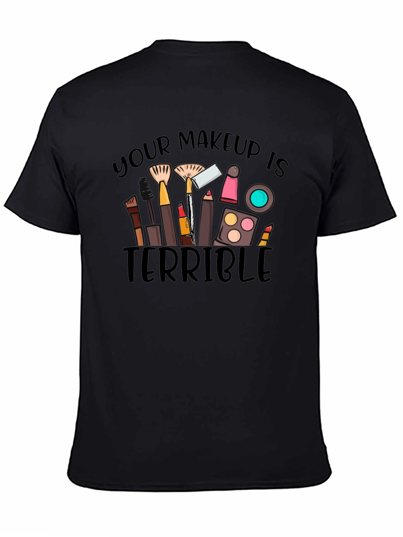 Makeup Terrible Graphic Tee -  Funny T-Shirt