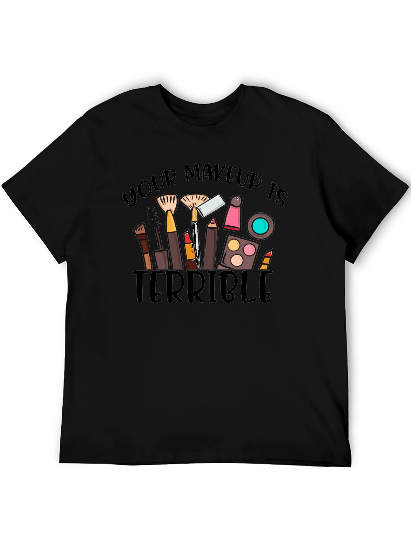 Makeup Terrible Graphic Tee -  Funny T-Shirt