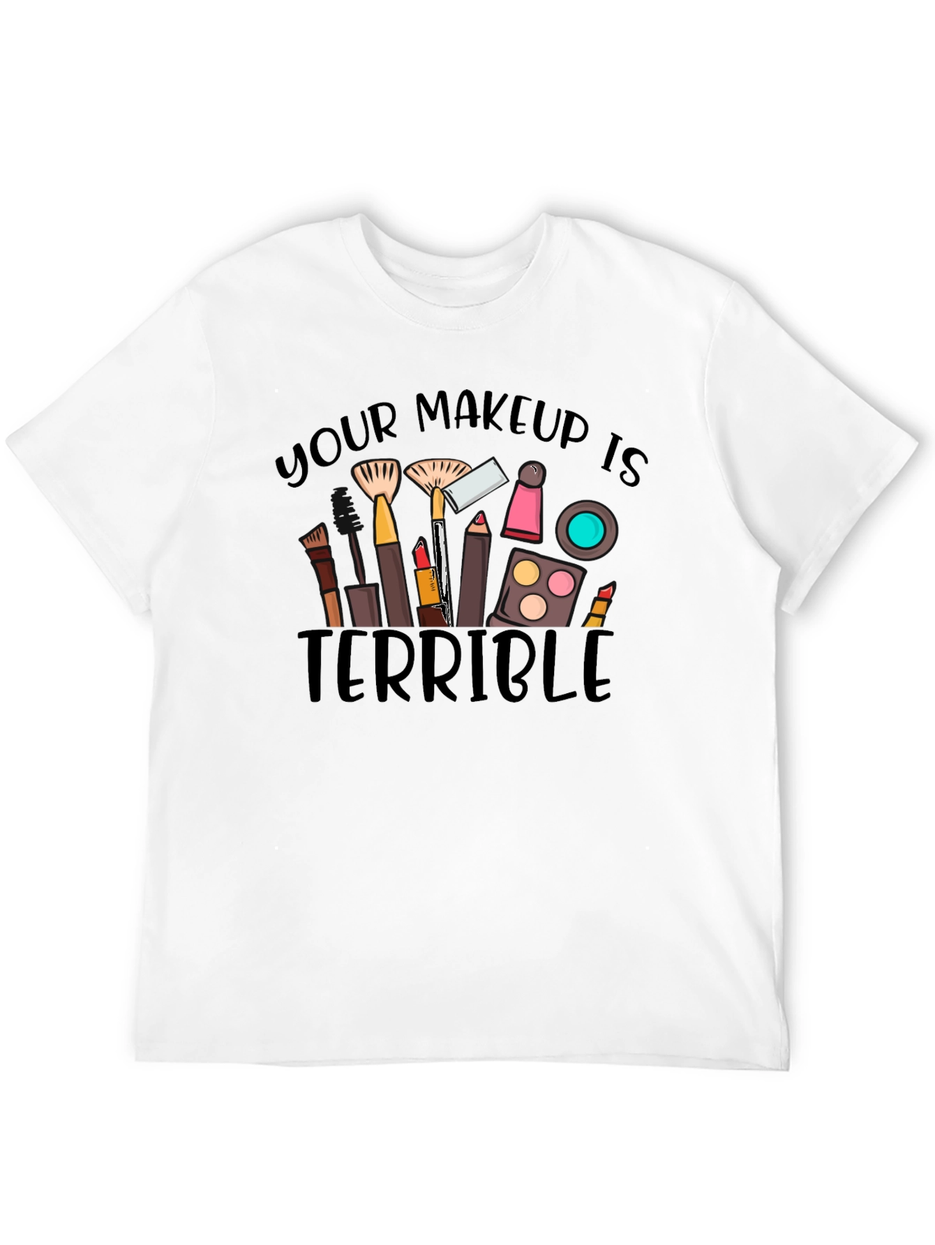 Makeup Terrible Graphic Tee -  Funny T-Shirt