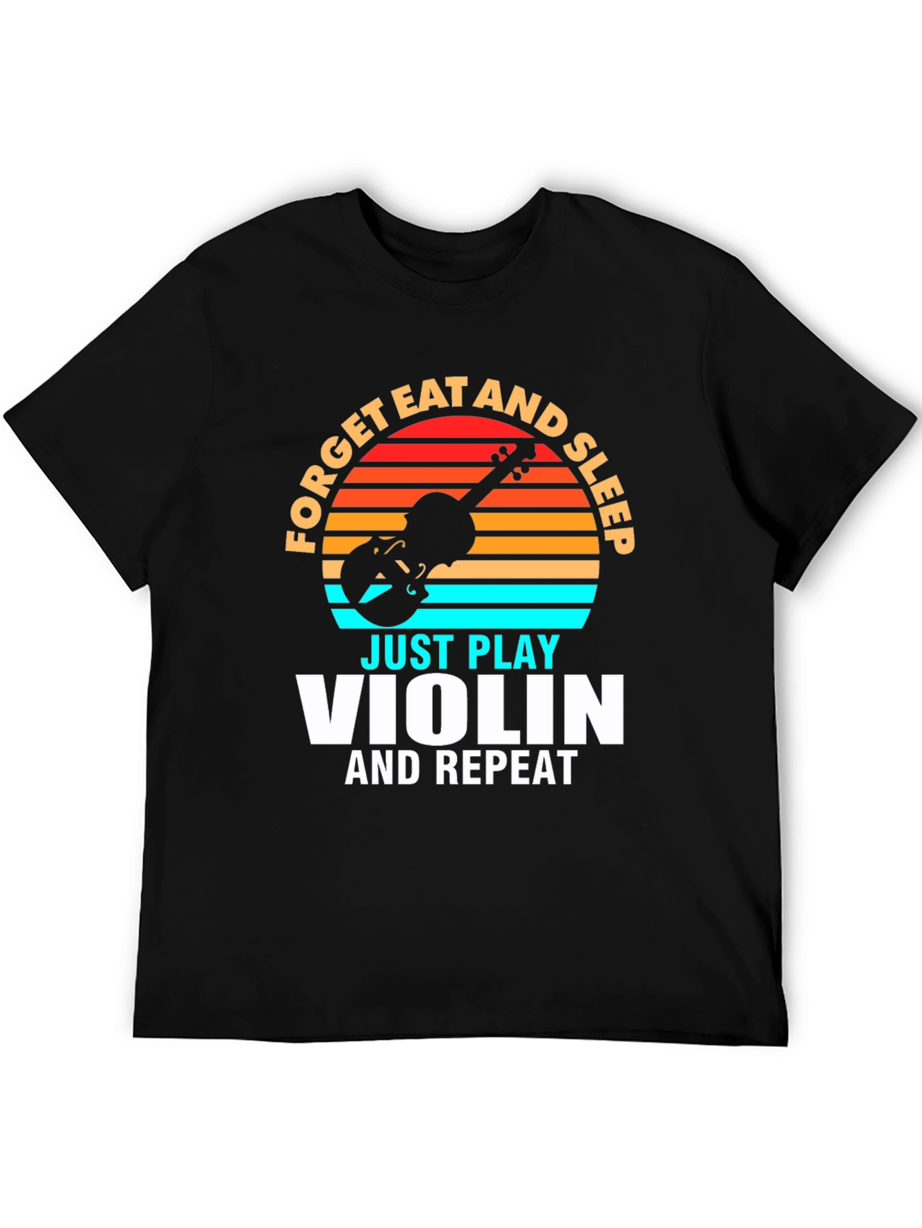 Forget Eat and Sleep Just Play Violin T-Shirt