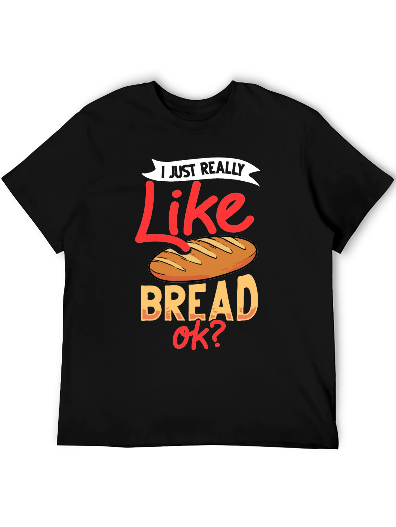 I Just Really Like Bread OK? Funny T-Shirt
