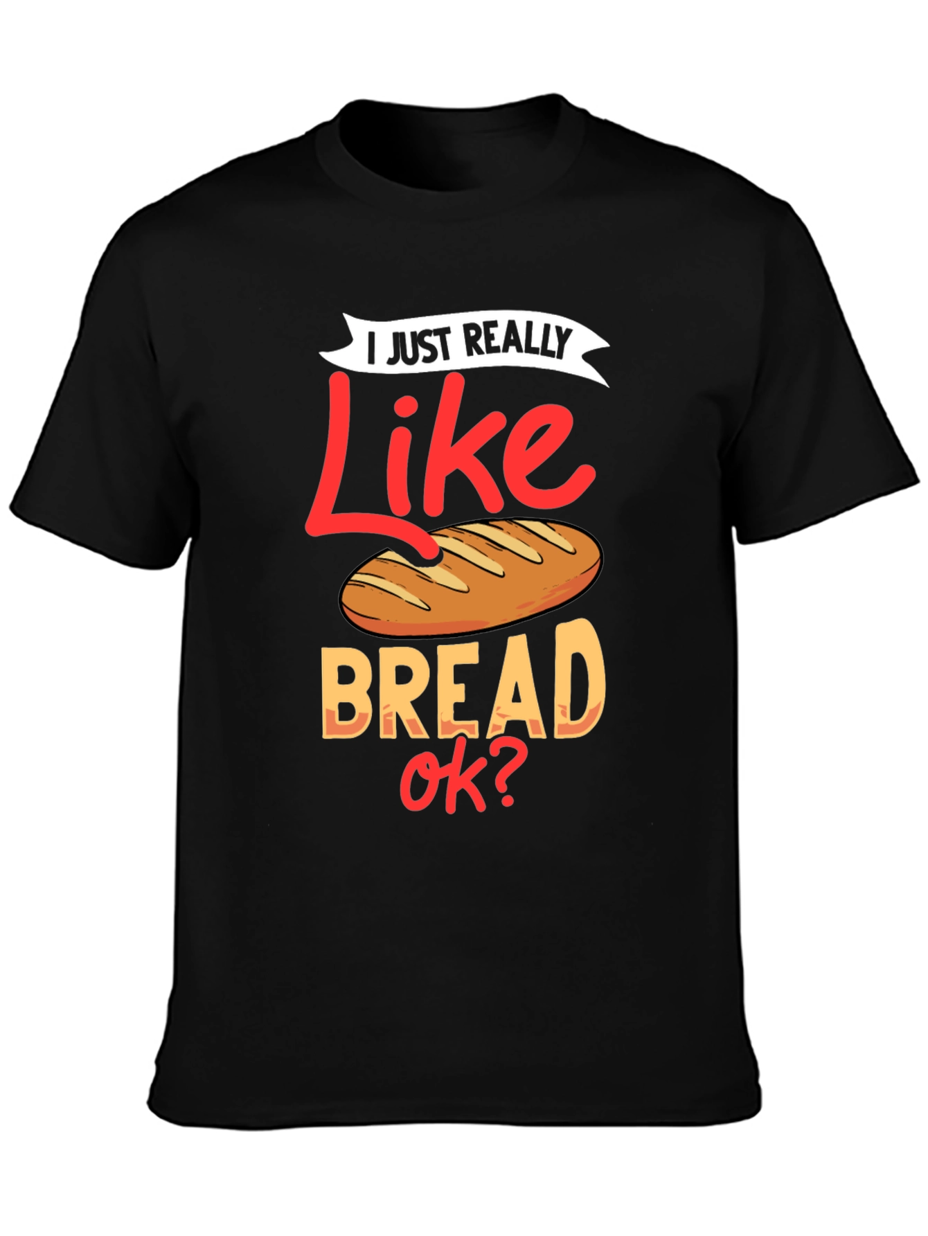 I Just Really Like Bread OK? Funny T-Shirt
