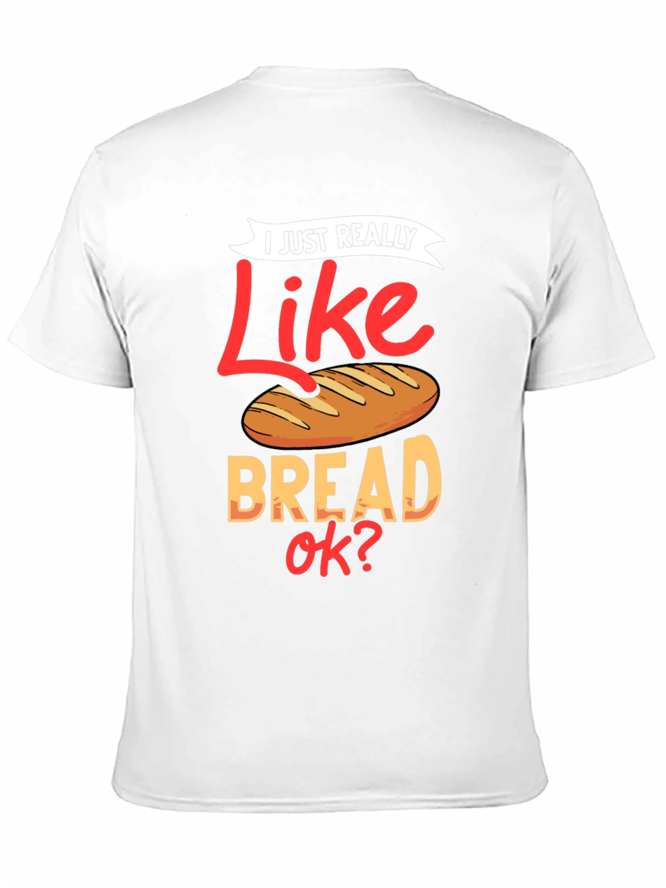 I Just Really Like Bread OK? Funny T-Shirt