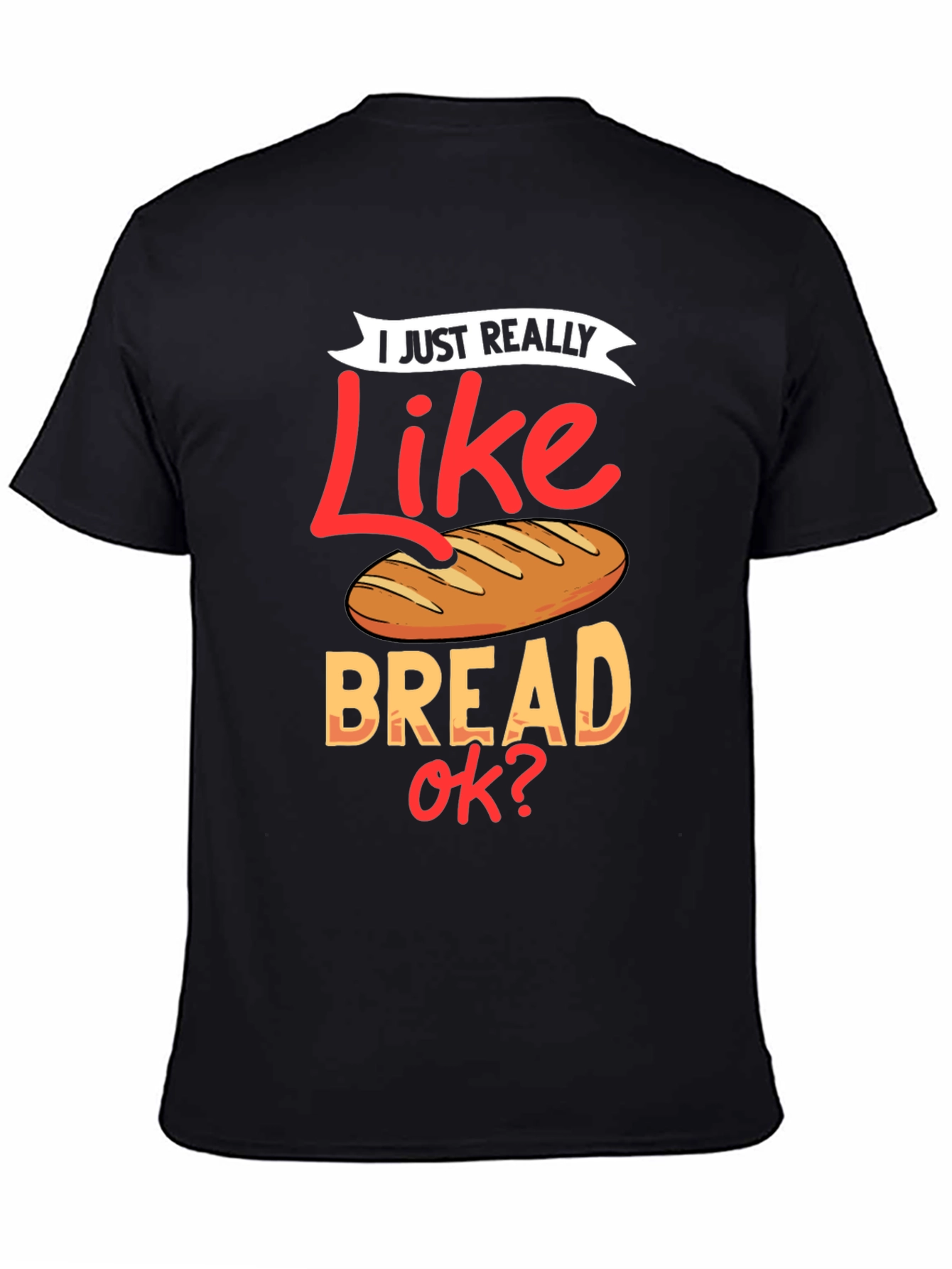 I Just Really Like Bread OK? Funny T-Shirt