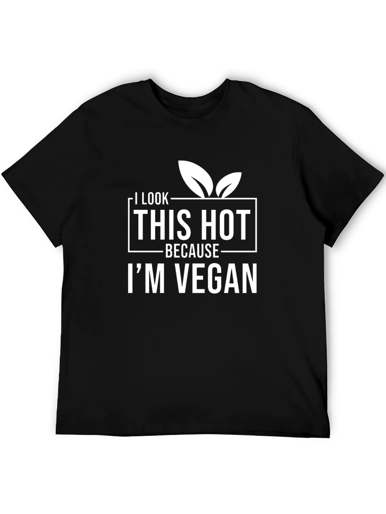 I Look This Hot Because Im Vegan T-Shirt