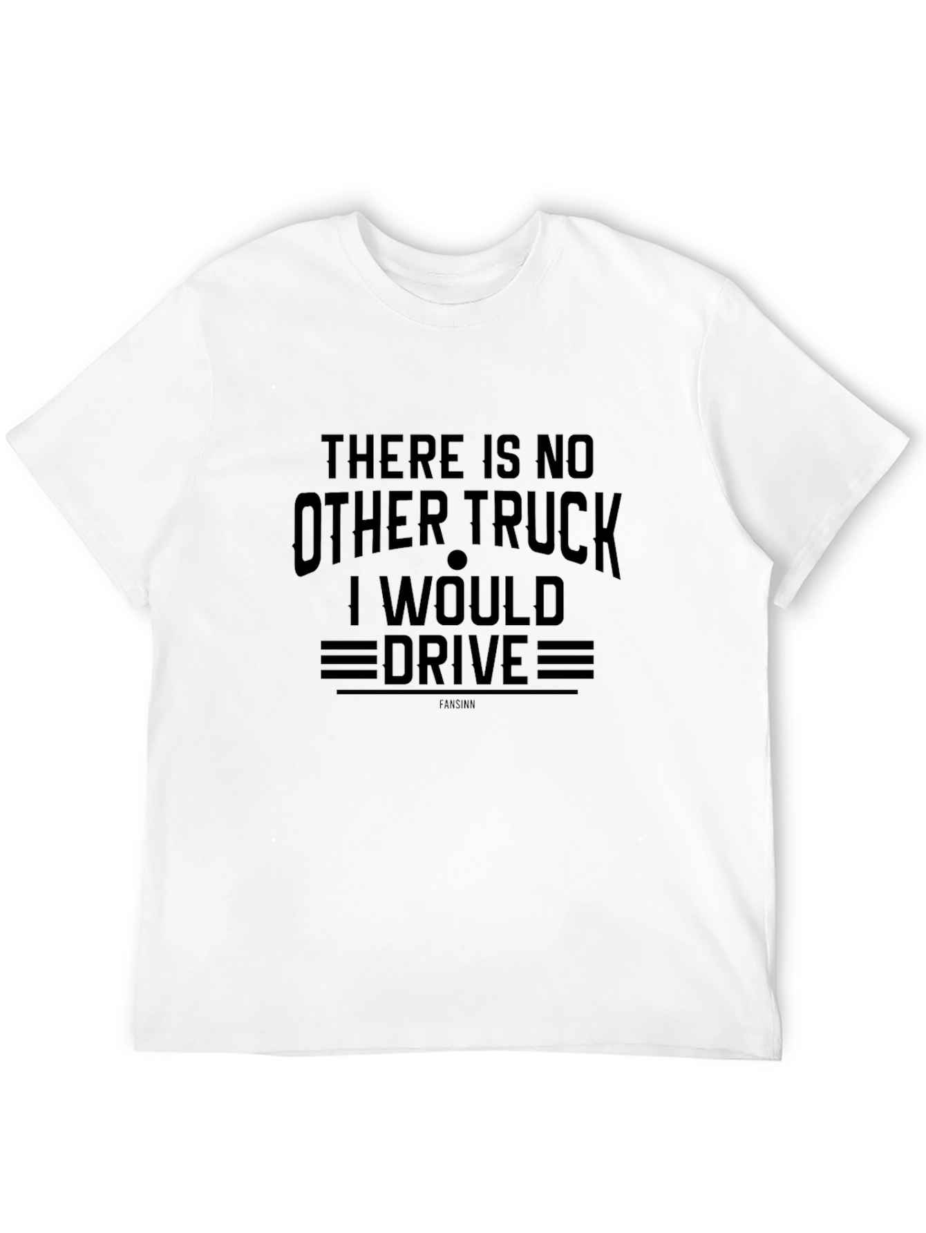 There Is No Other Truck I Would Drive T-Shirt