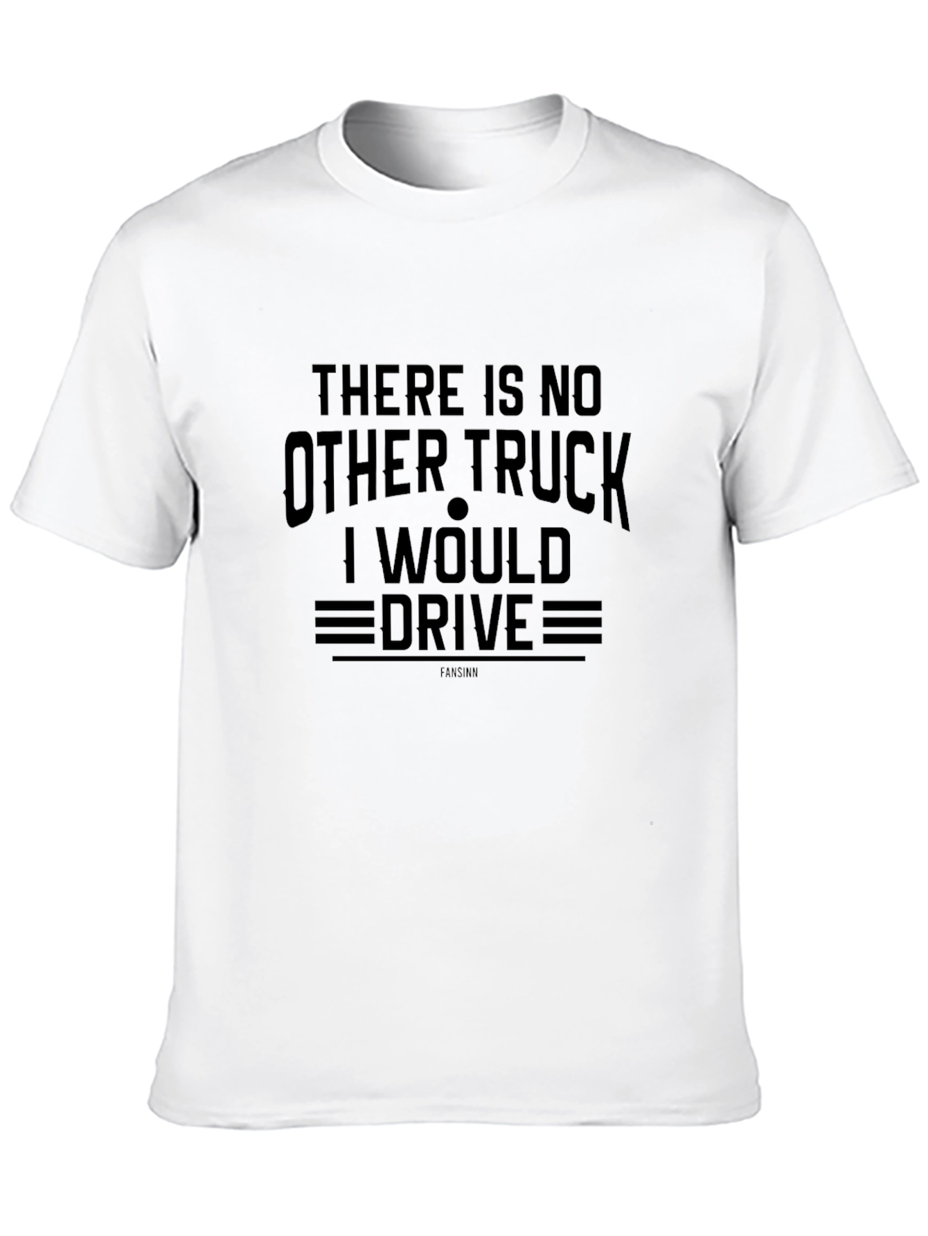 There Is No Other Truck I Would Drive T-Shirt