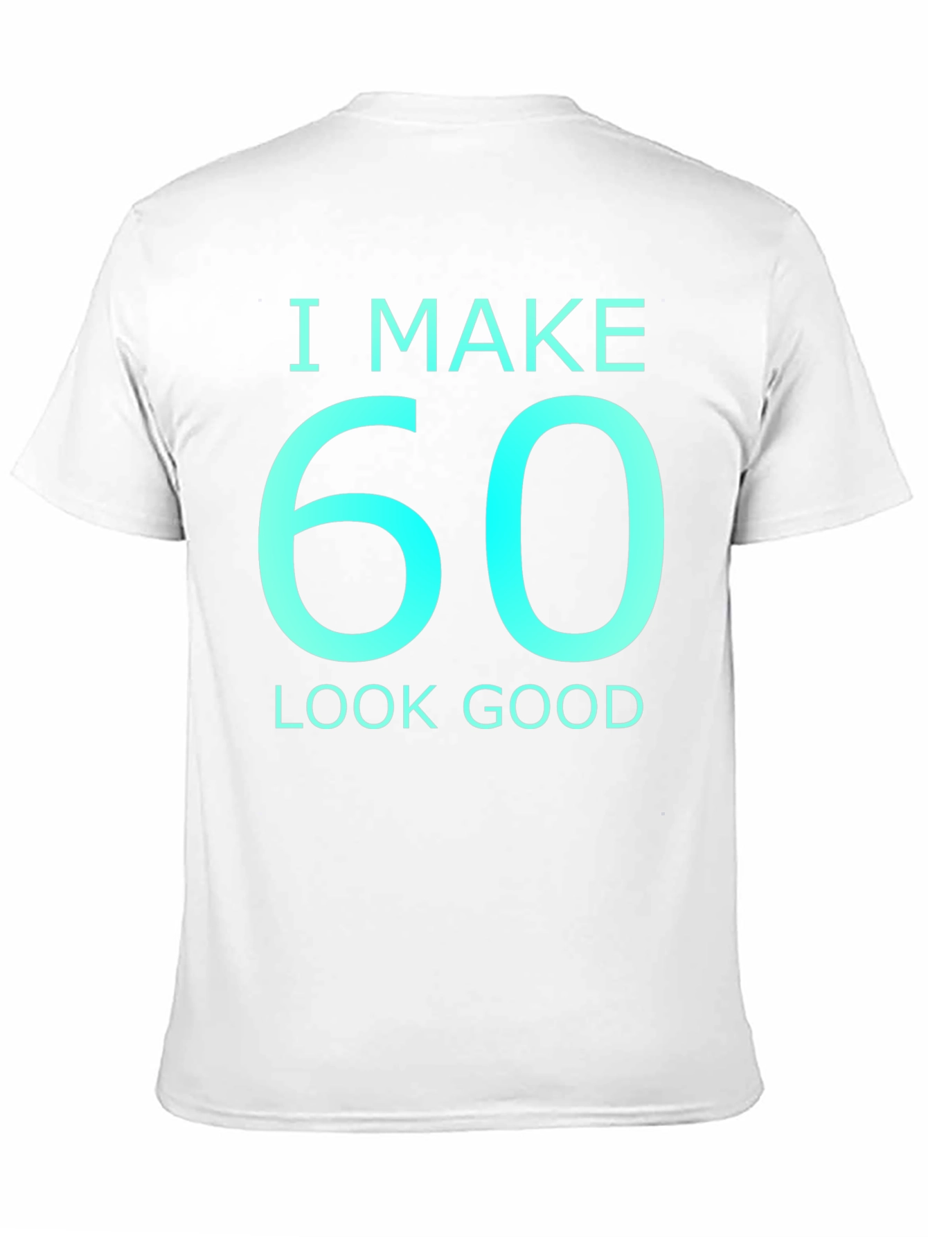 I Make 60 Look Good Graphic T-Shirt