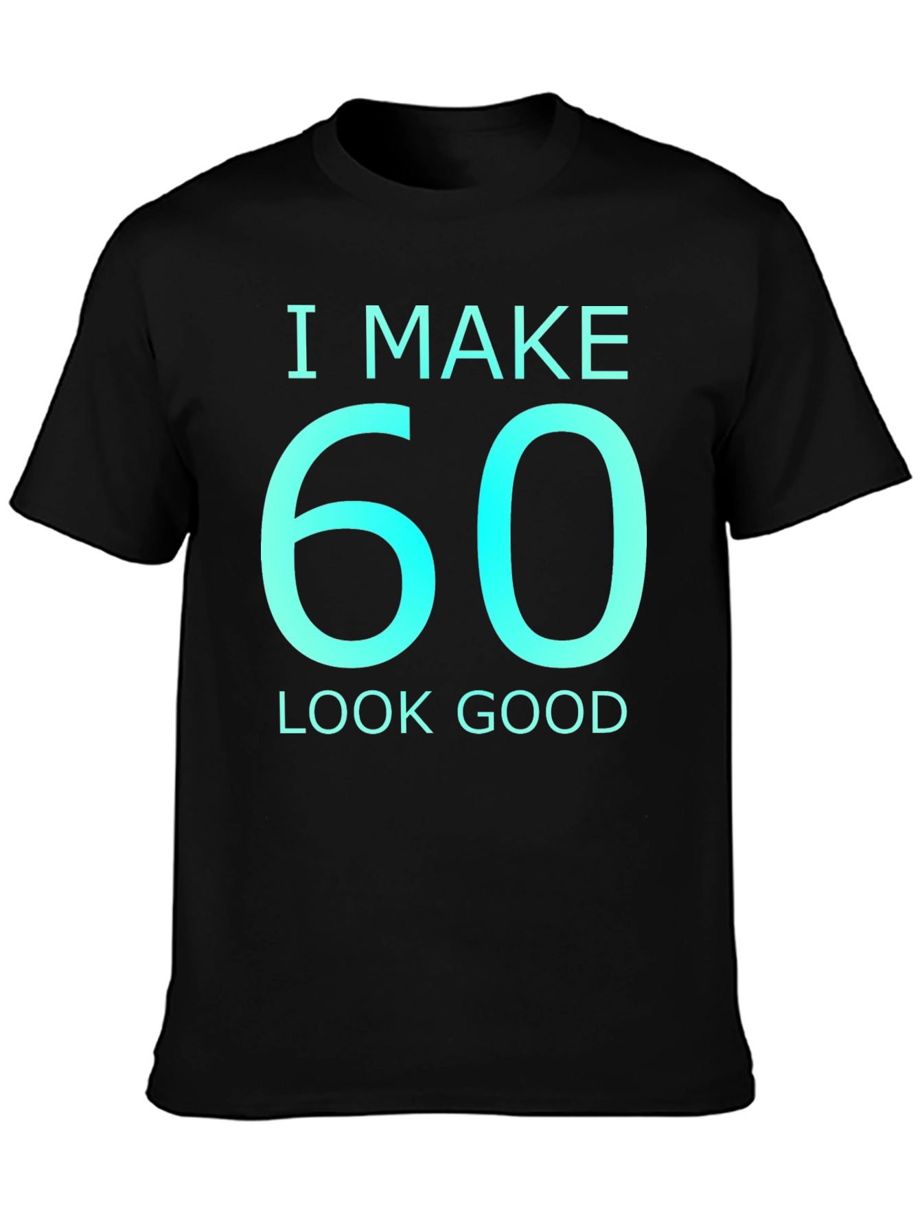 I Make 60 Look Good Graphic T-Shirt