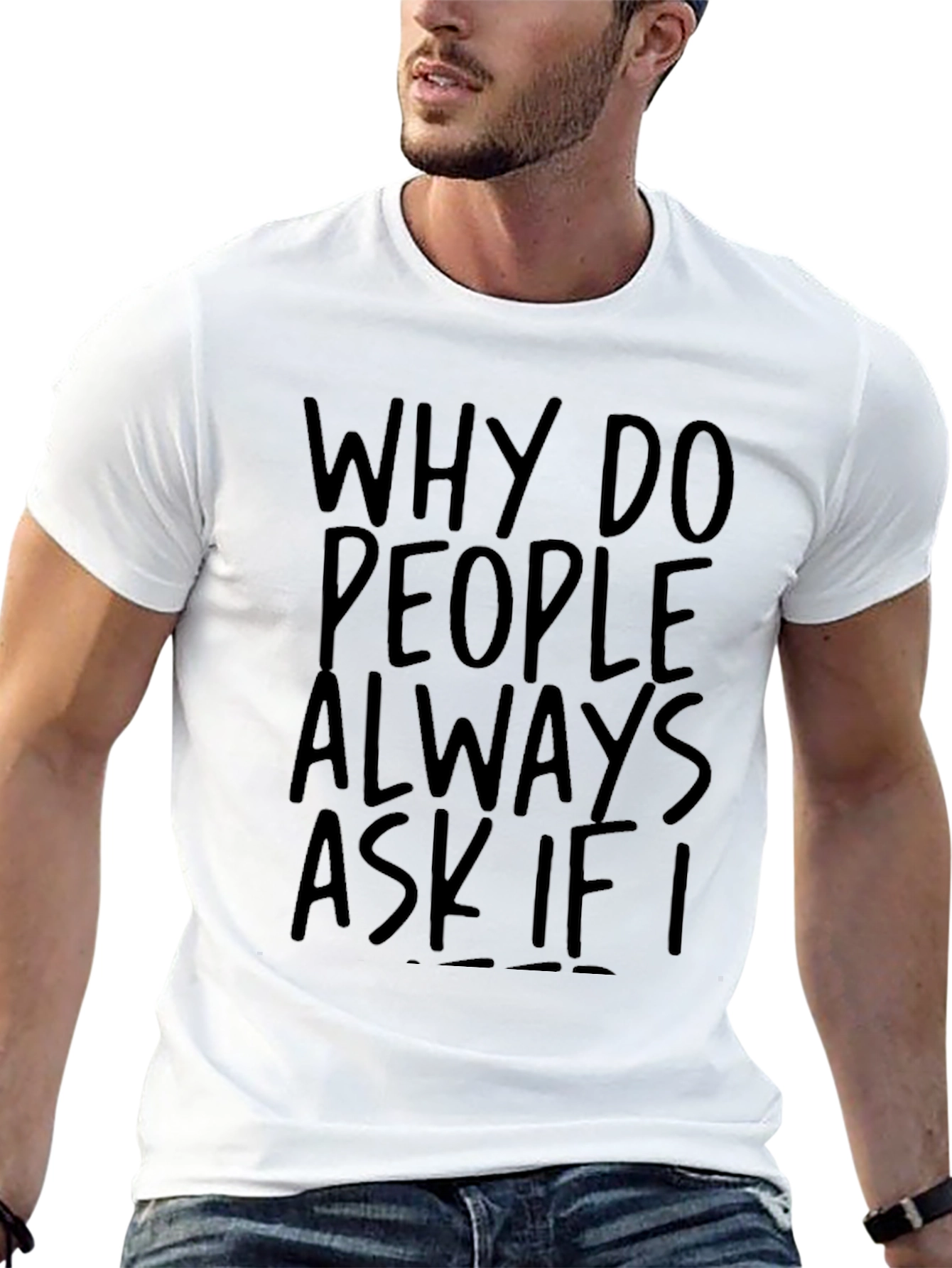 Why Do People Always Ask If I T-Shirt