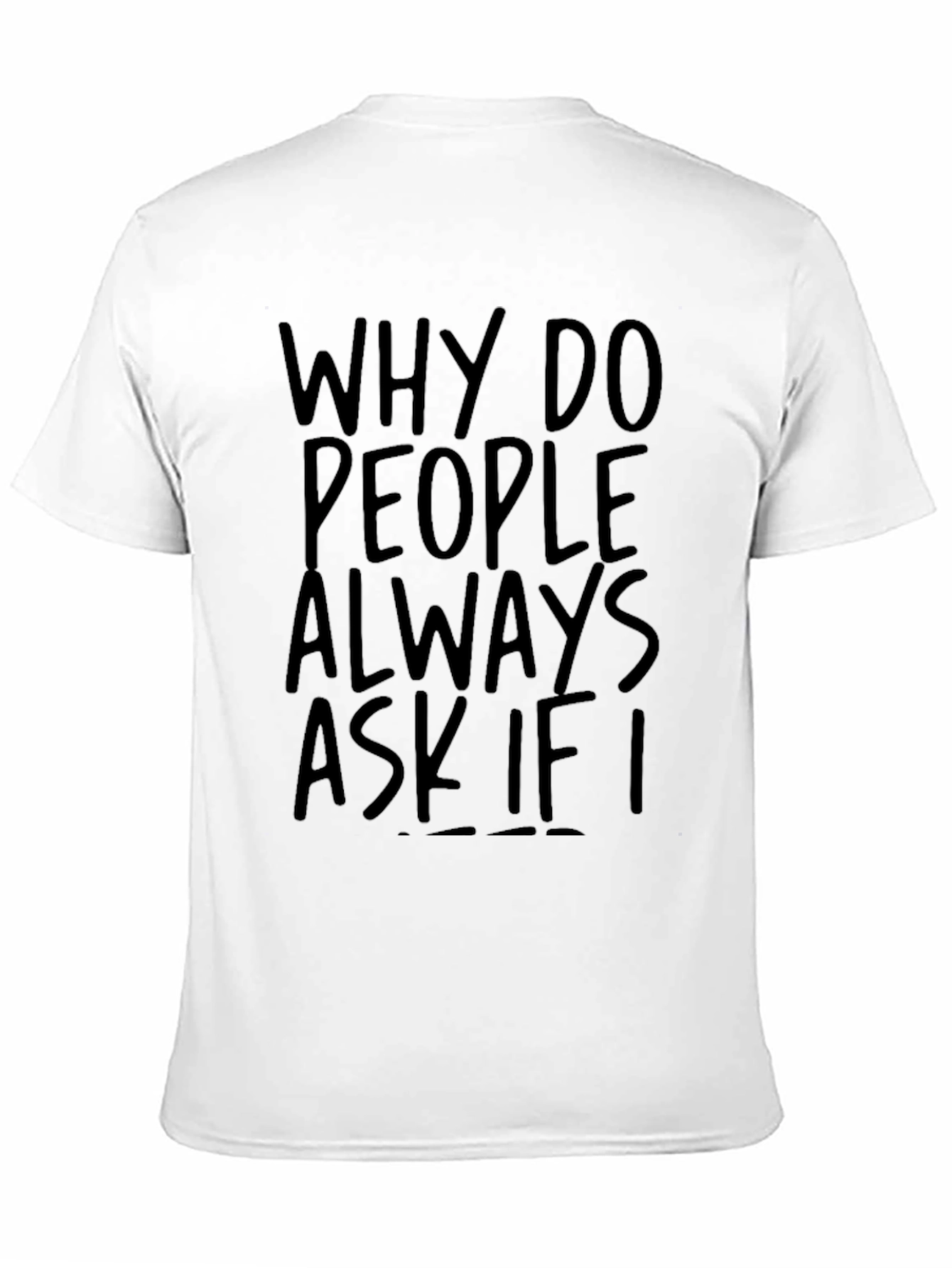 Why Do People Always Ask If I T-Shirt