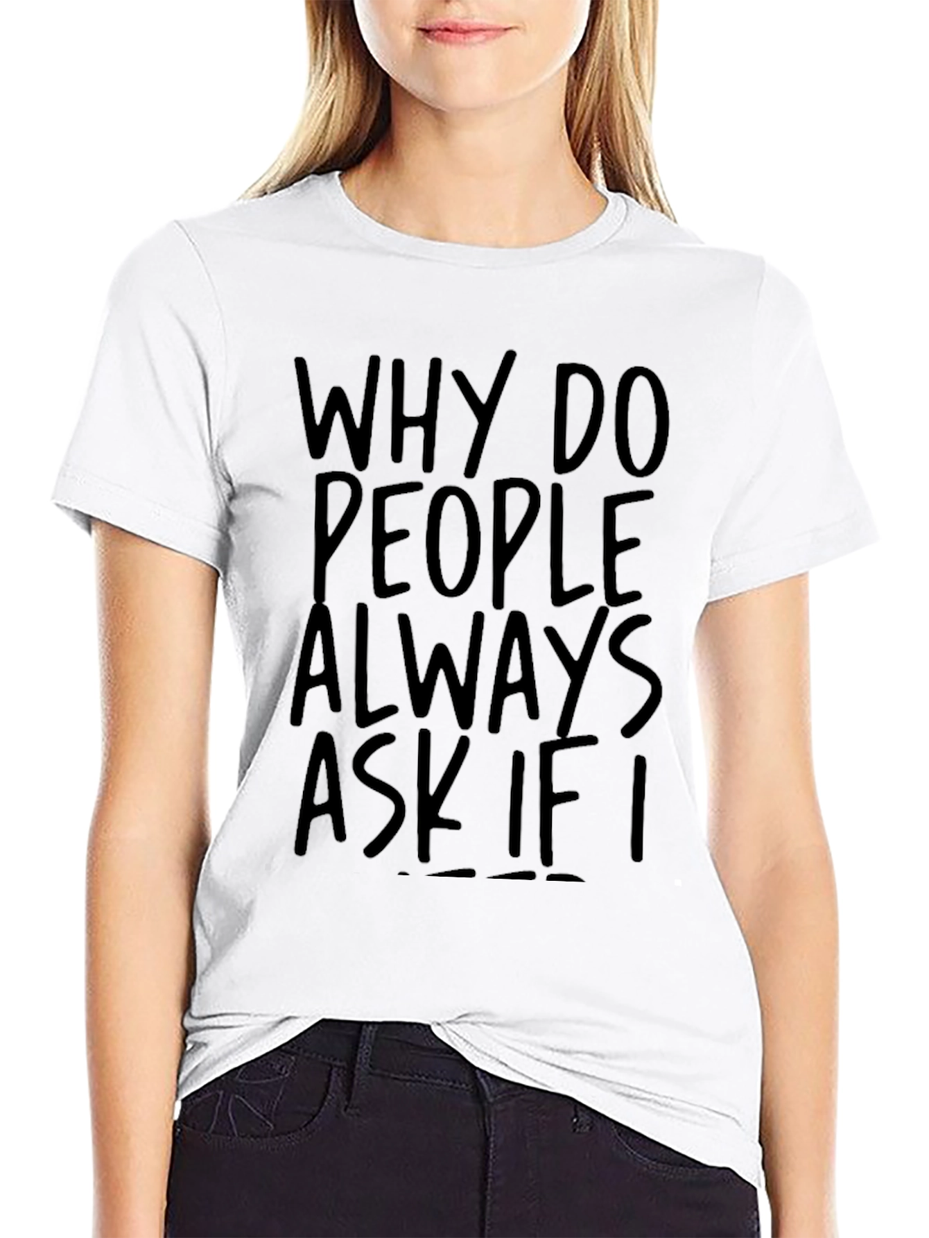 Why Do People Always Ask If I T-Shirt