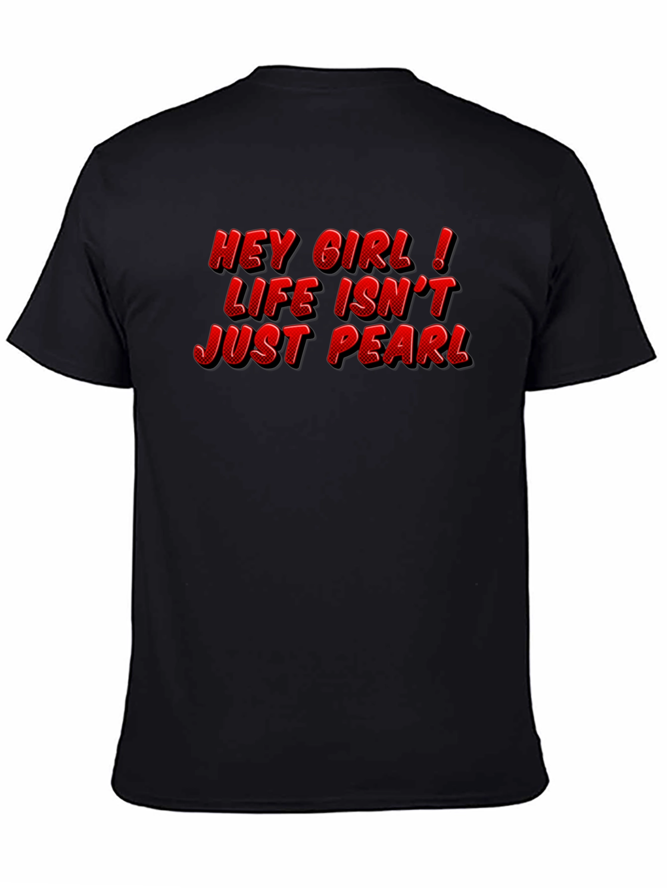 Hey Girl Life Isnt Just Pearl T-Shirt