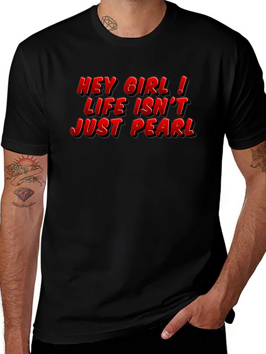 Hey Girl Life Isnt Just Pearl T-Shirt