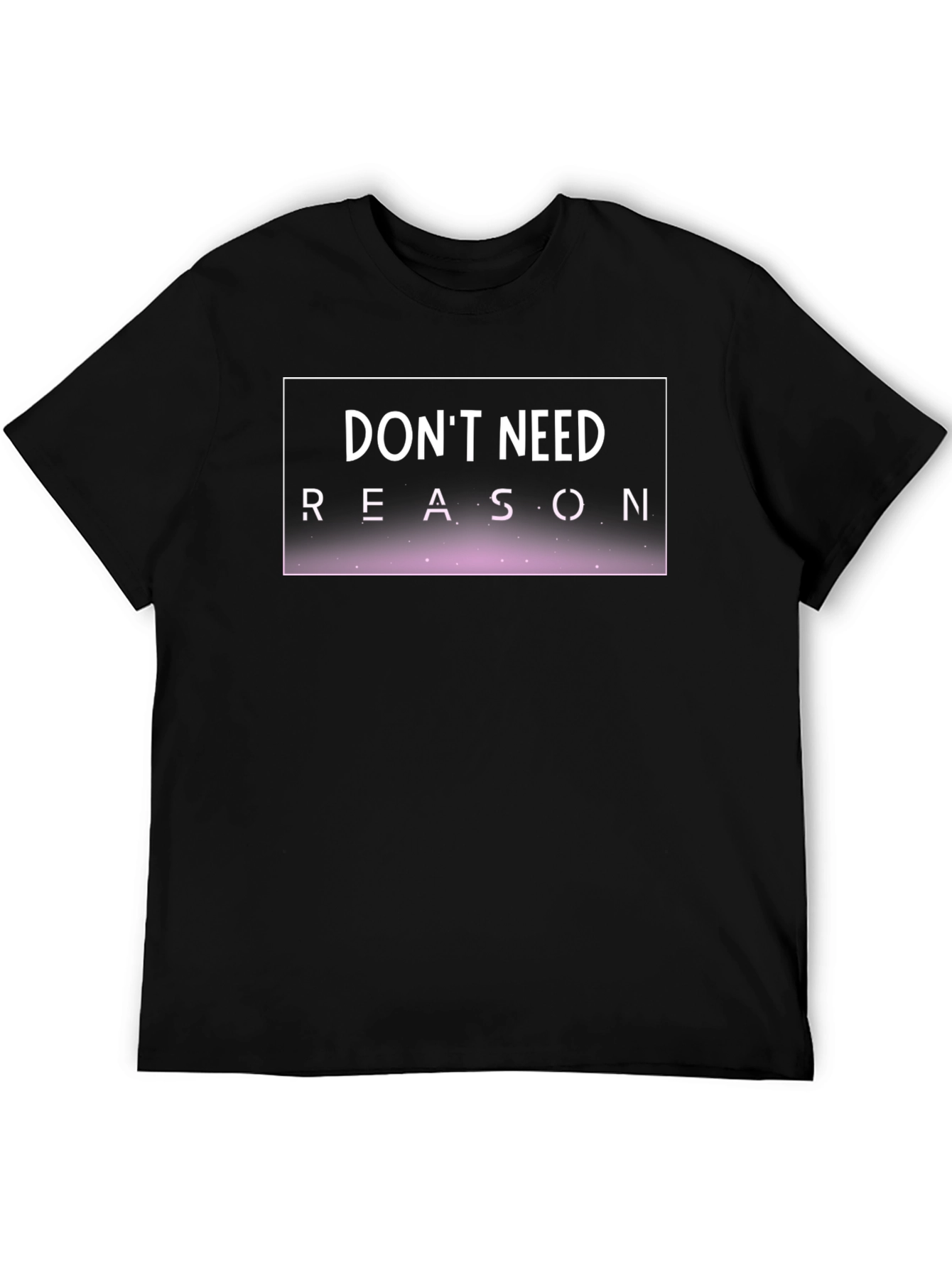 Dont Need Reason T-Shirt