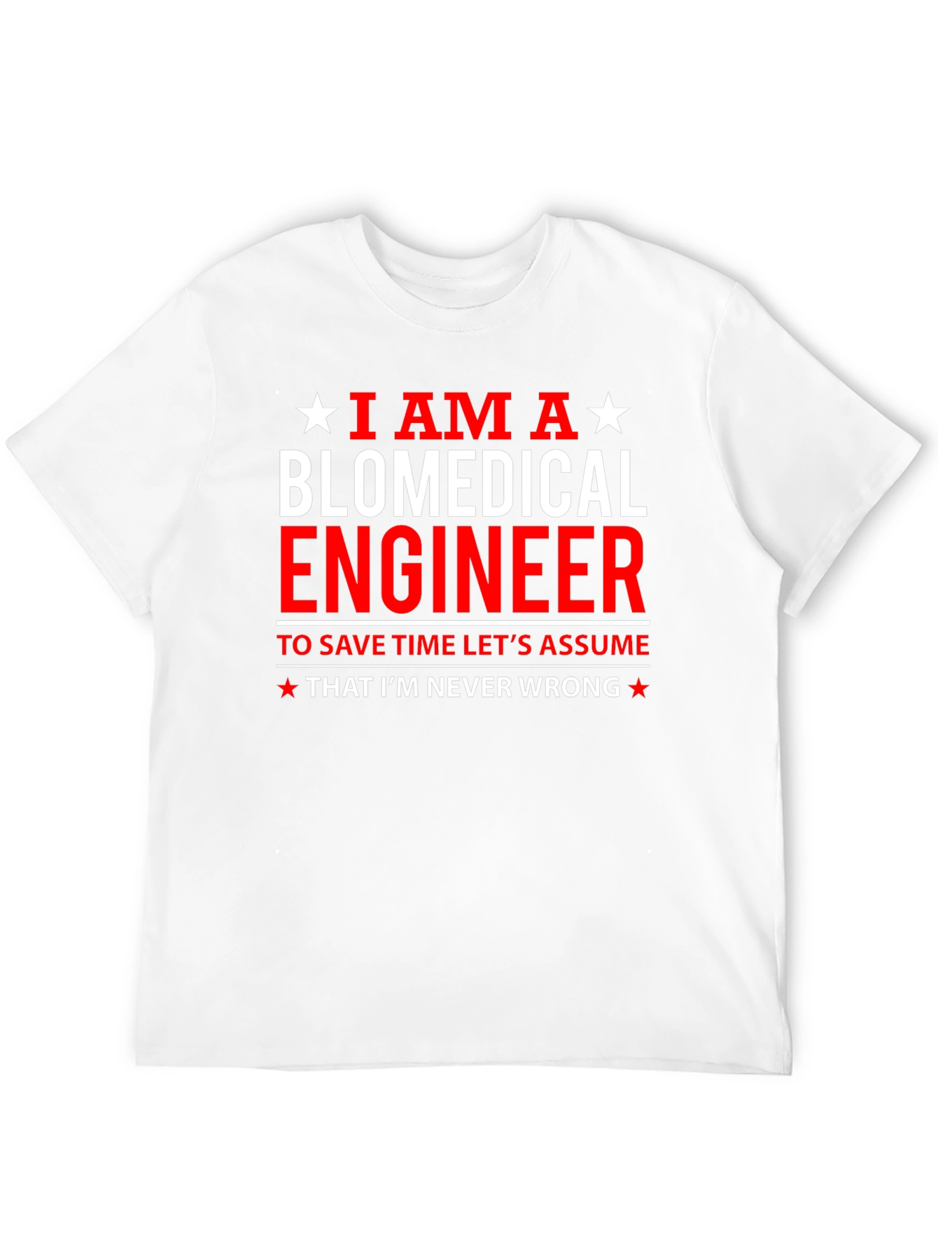 Biomedical Engineer Funny T-Shirt - Assume Im Never Wrong