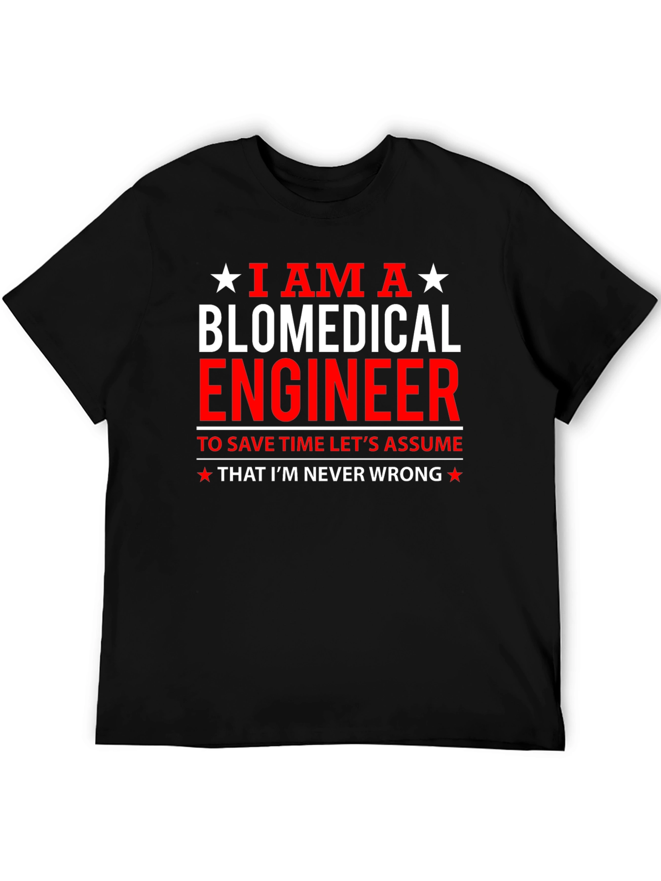 Biomedical Engineer Funny T-Shirt - Assume Im Never Wrong