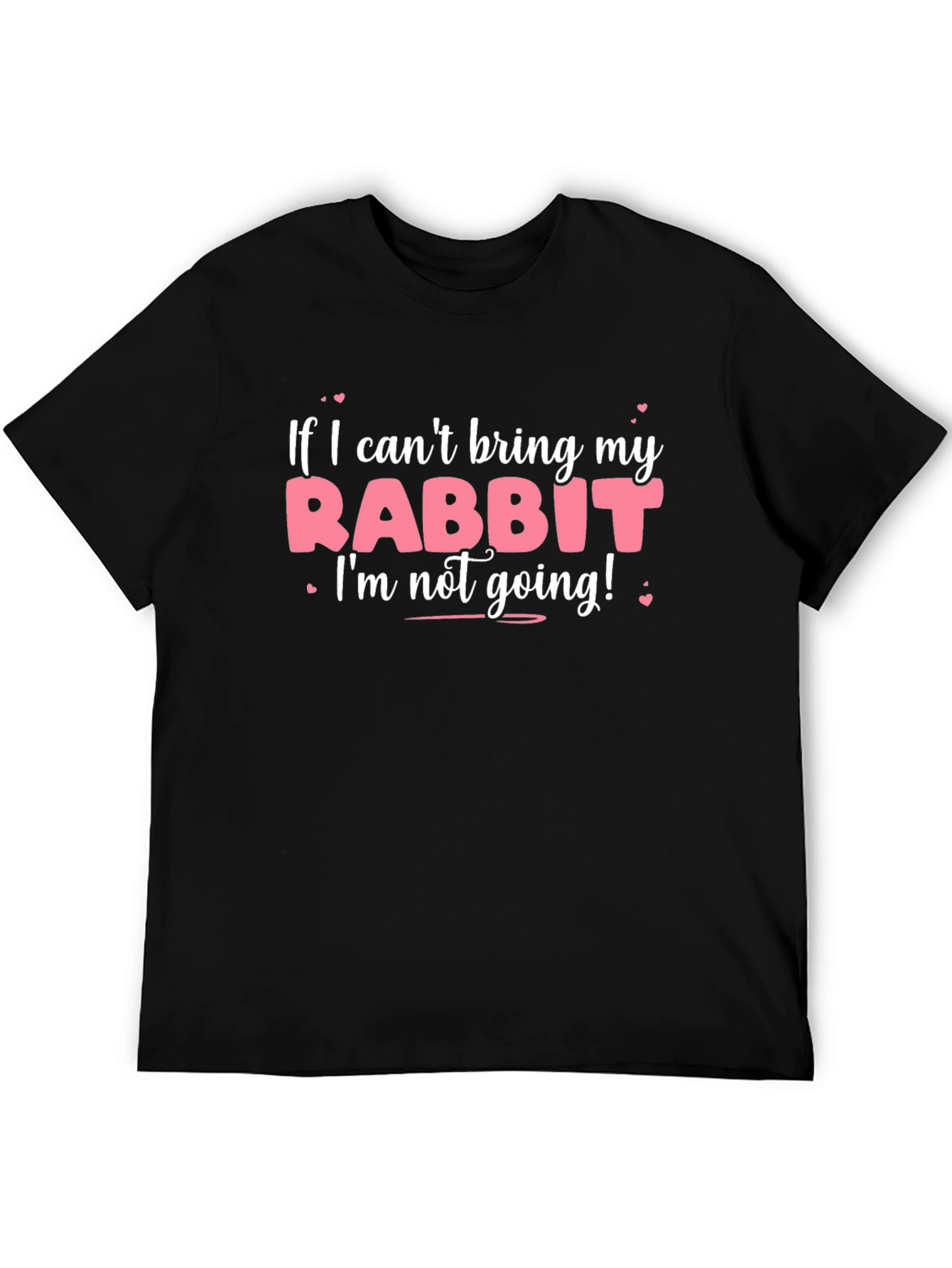 Rabbit Lover T-Shirt: If I Cant Bring My Rabbit