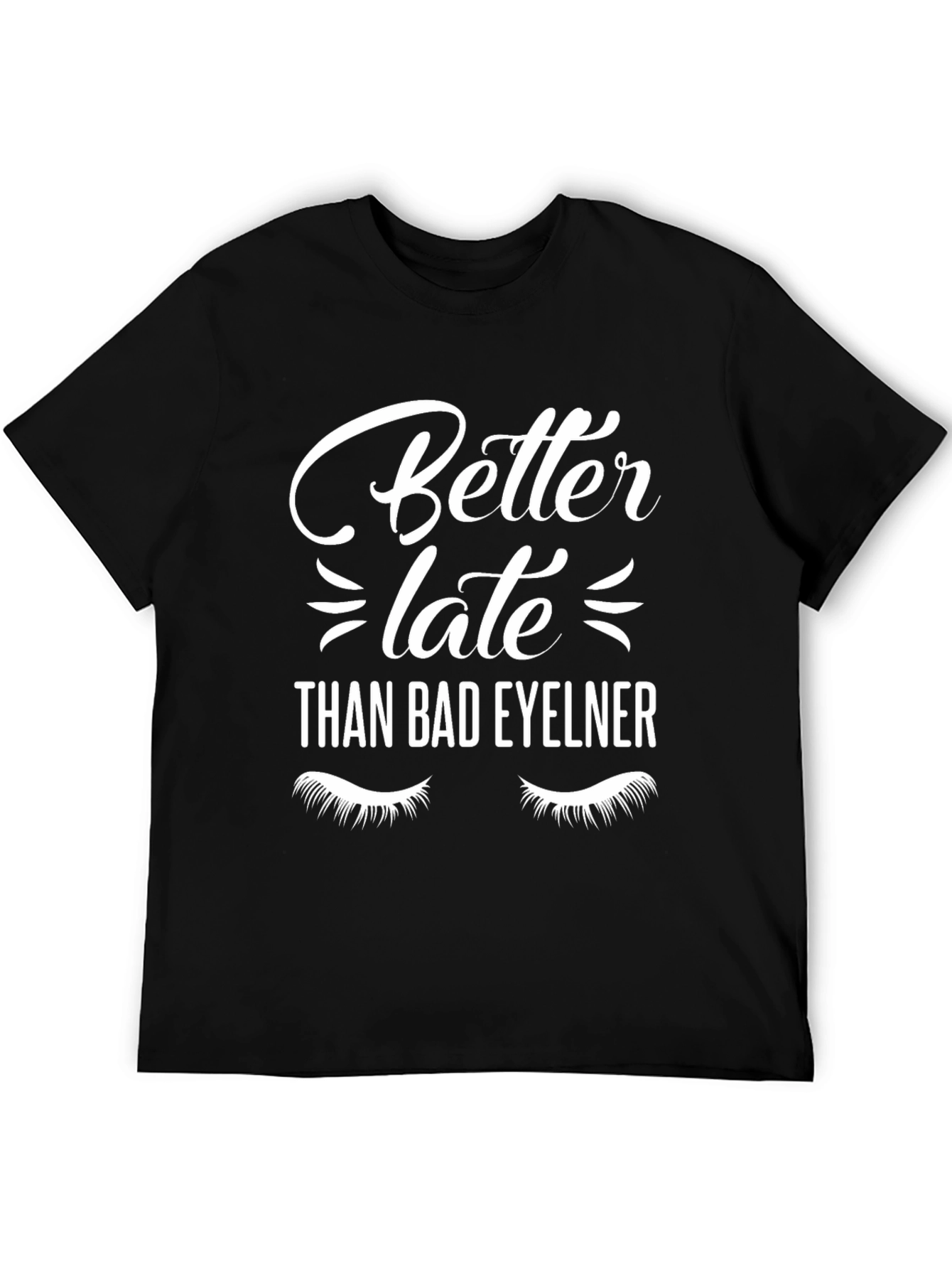 Better Late Than Bad Eyeliner T-Shirt