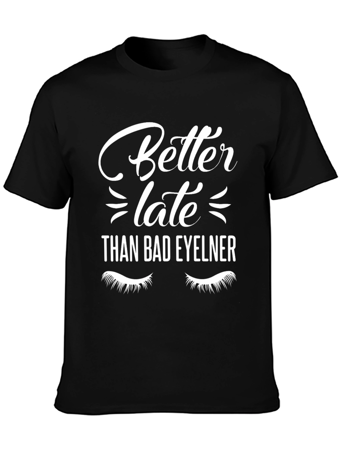 Better Late Than Bad Eyeliner T-Shirt