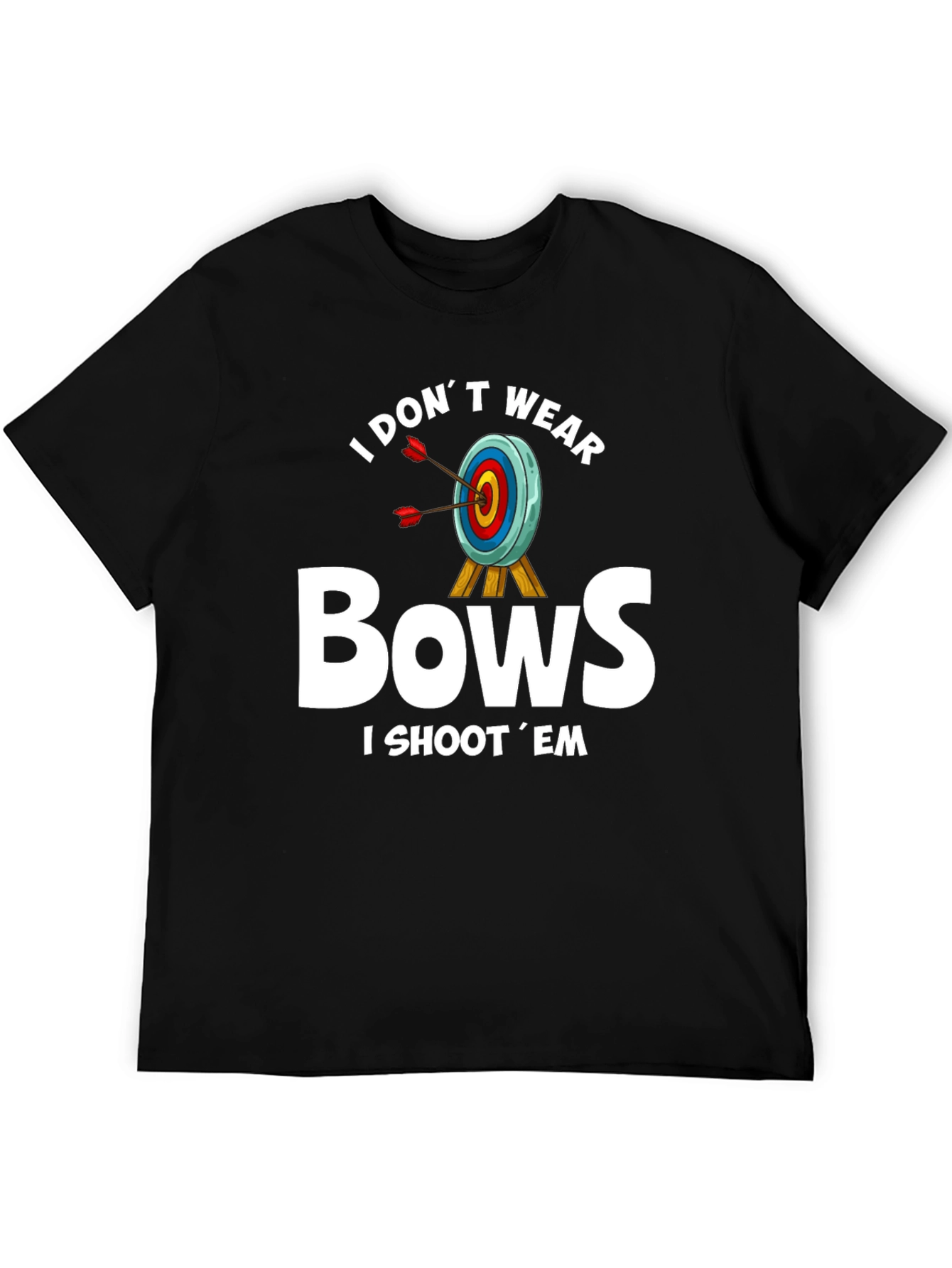 I Dont Wear Bows T-Shirt - Archery Humor