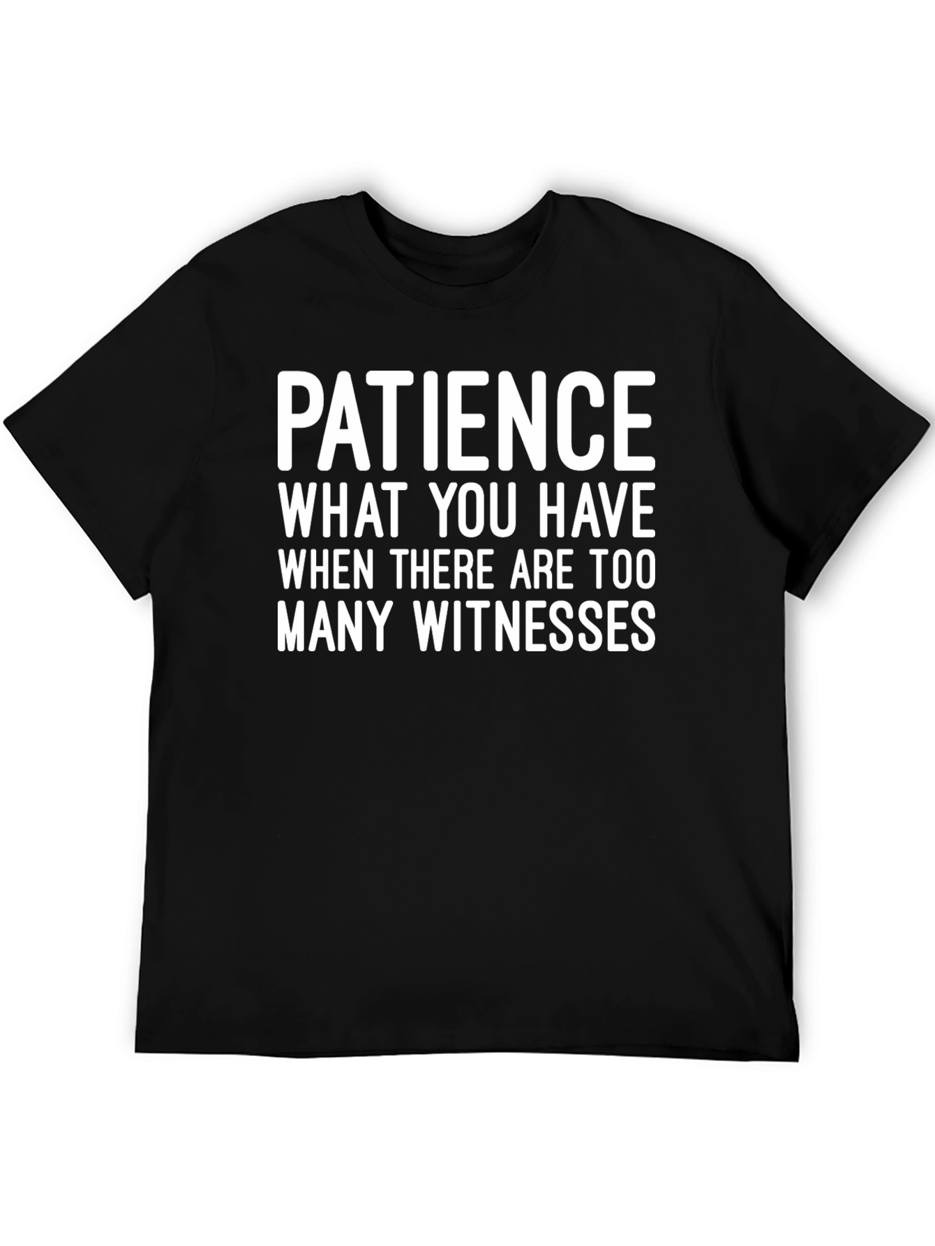 Patience Funny Graphic Tee - Too Many Witnesses