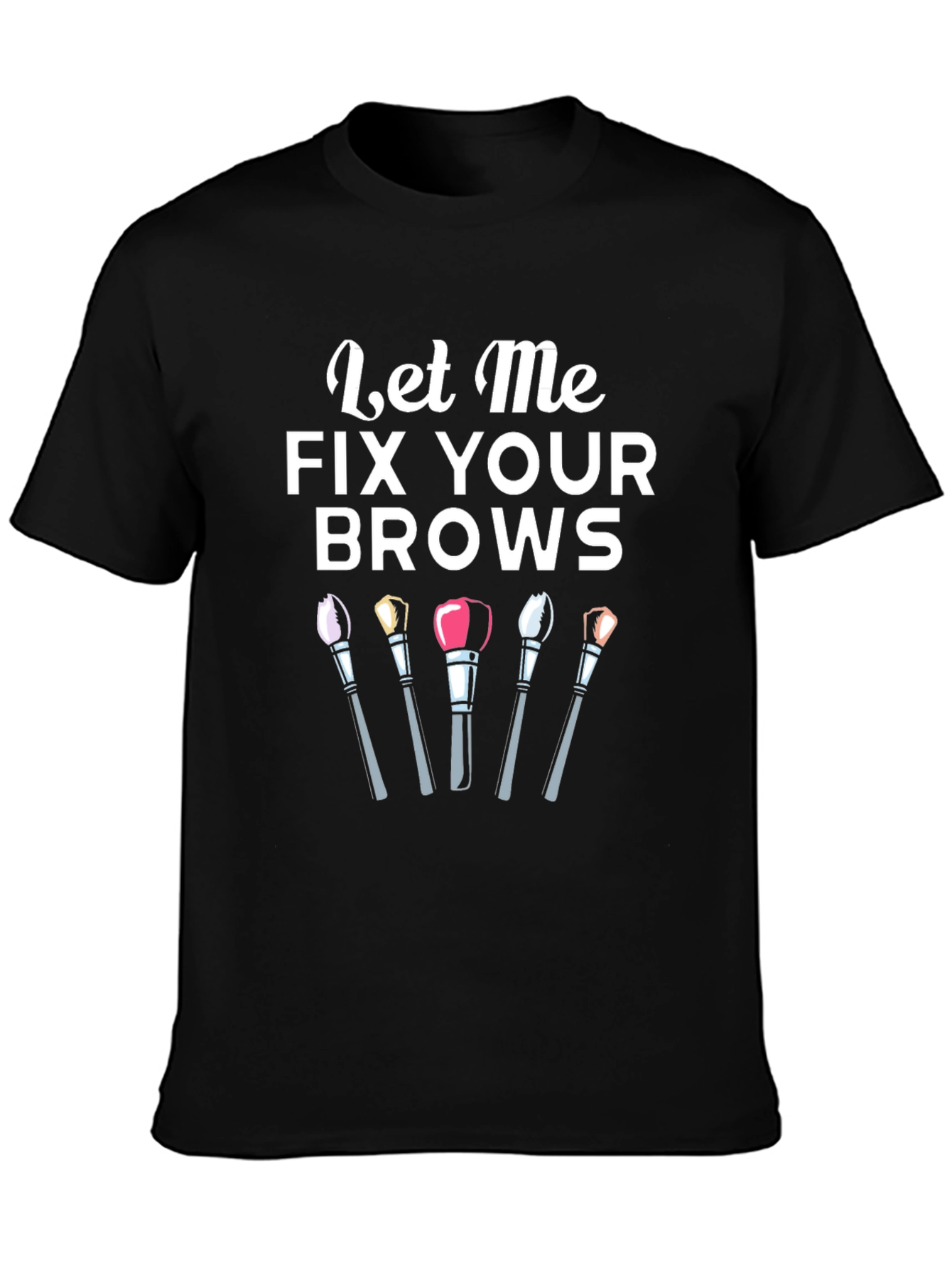 Let Me Fix Your Brows T-Shirt
