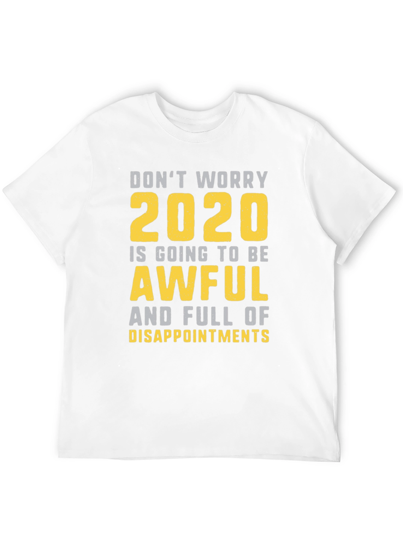 Funny 2020 T-Shirt: Dont Worry Awful & Disappointing