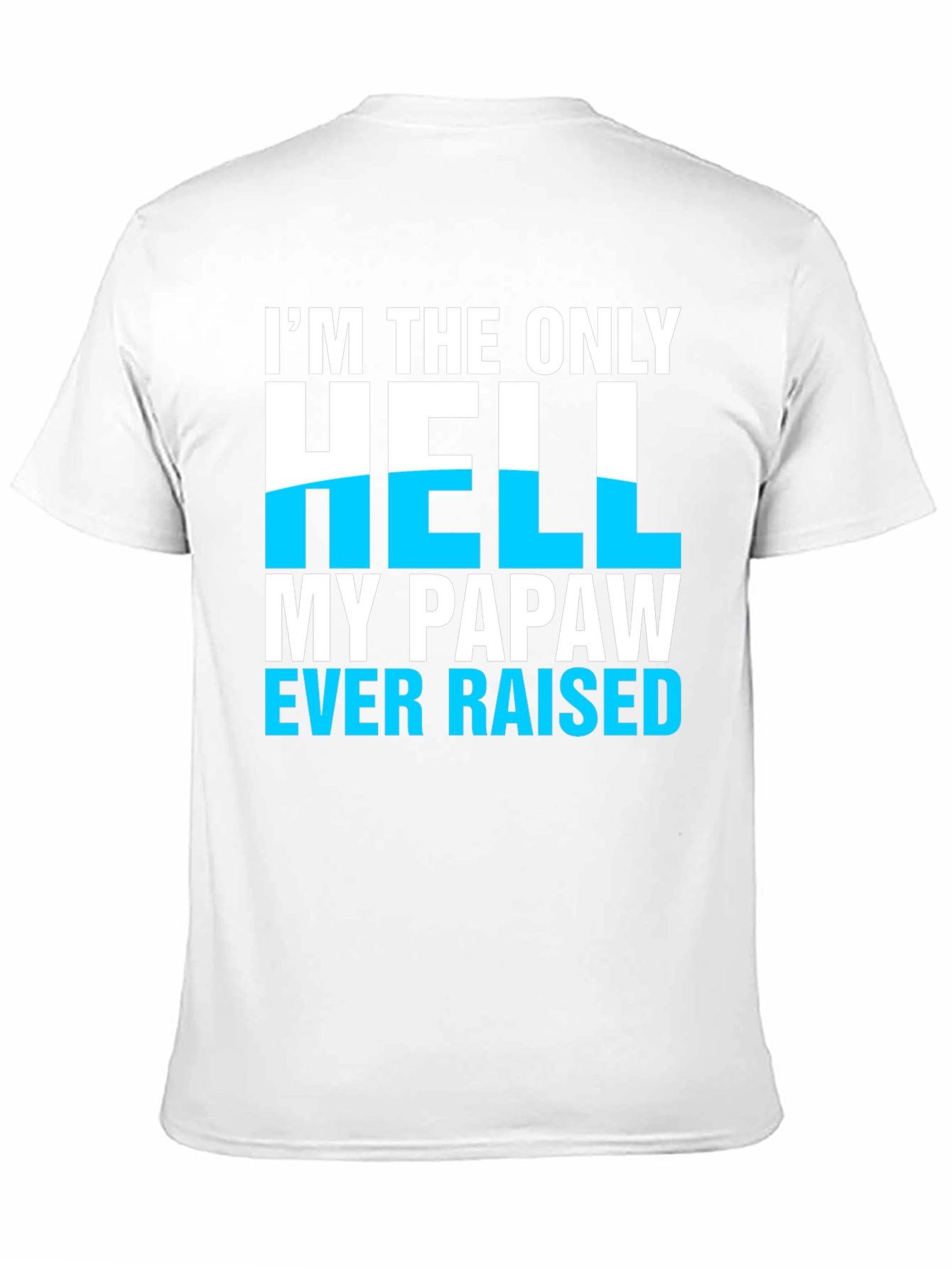 Im The Only Hell My Papaw Ever Raised T-Shirt