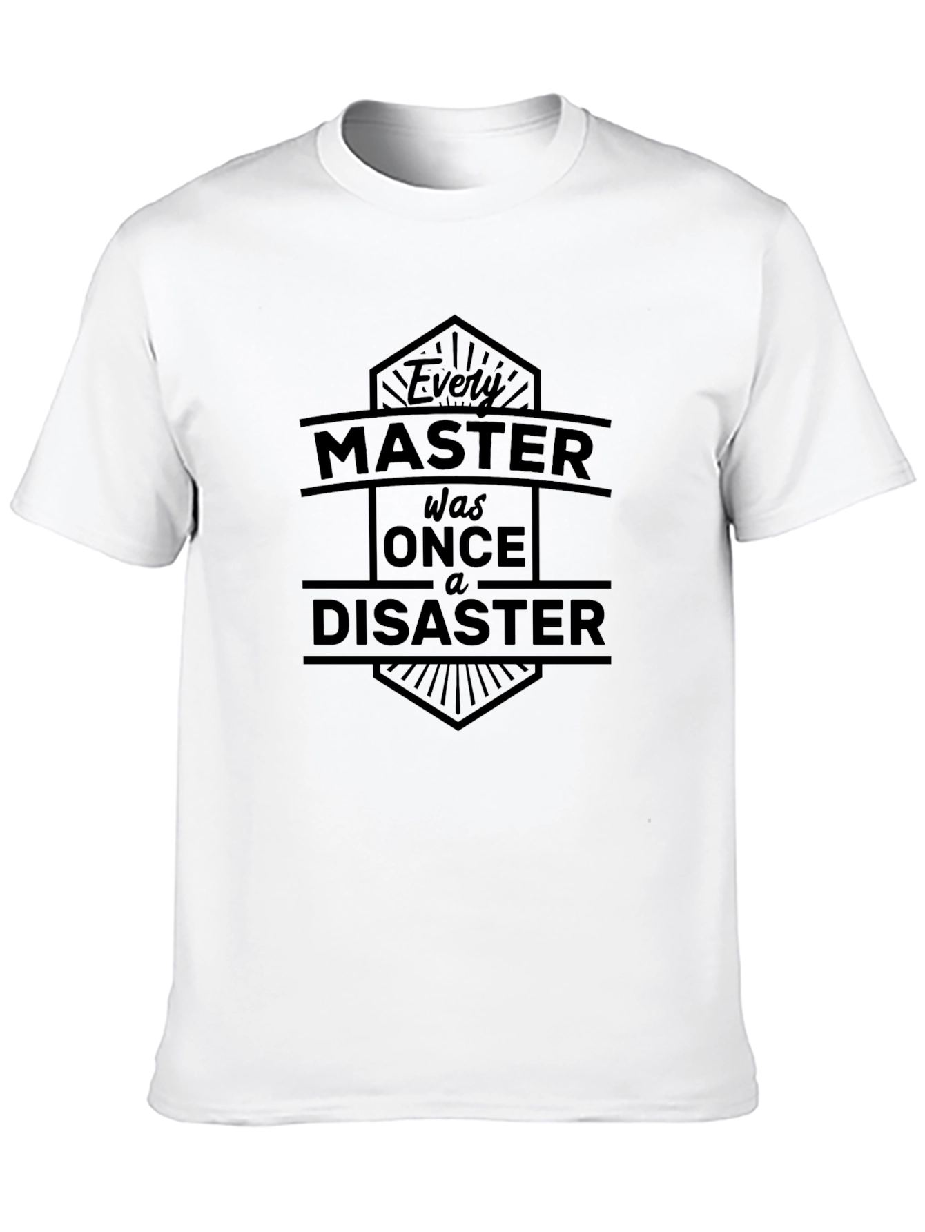 Every Master Was Once a Disaster Graphic Tee