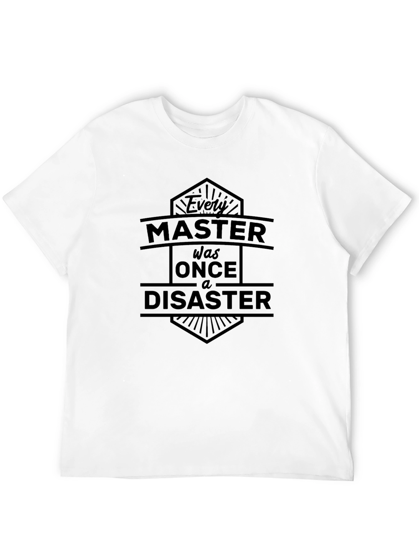 Every Master Was Once a Disaster Graphic Tee