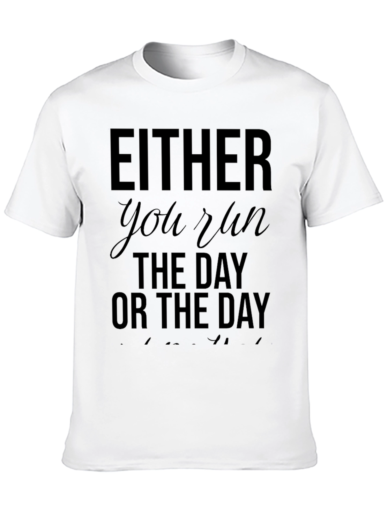 Either You Run The Day T-Shirt