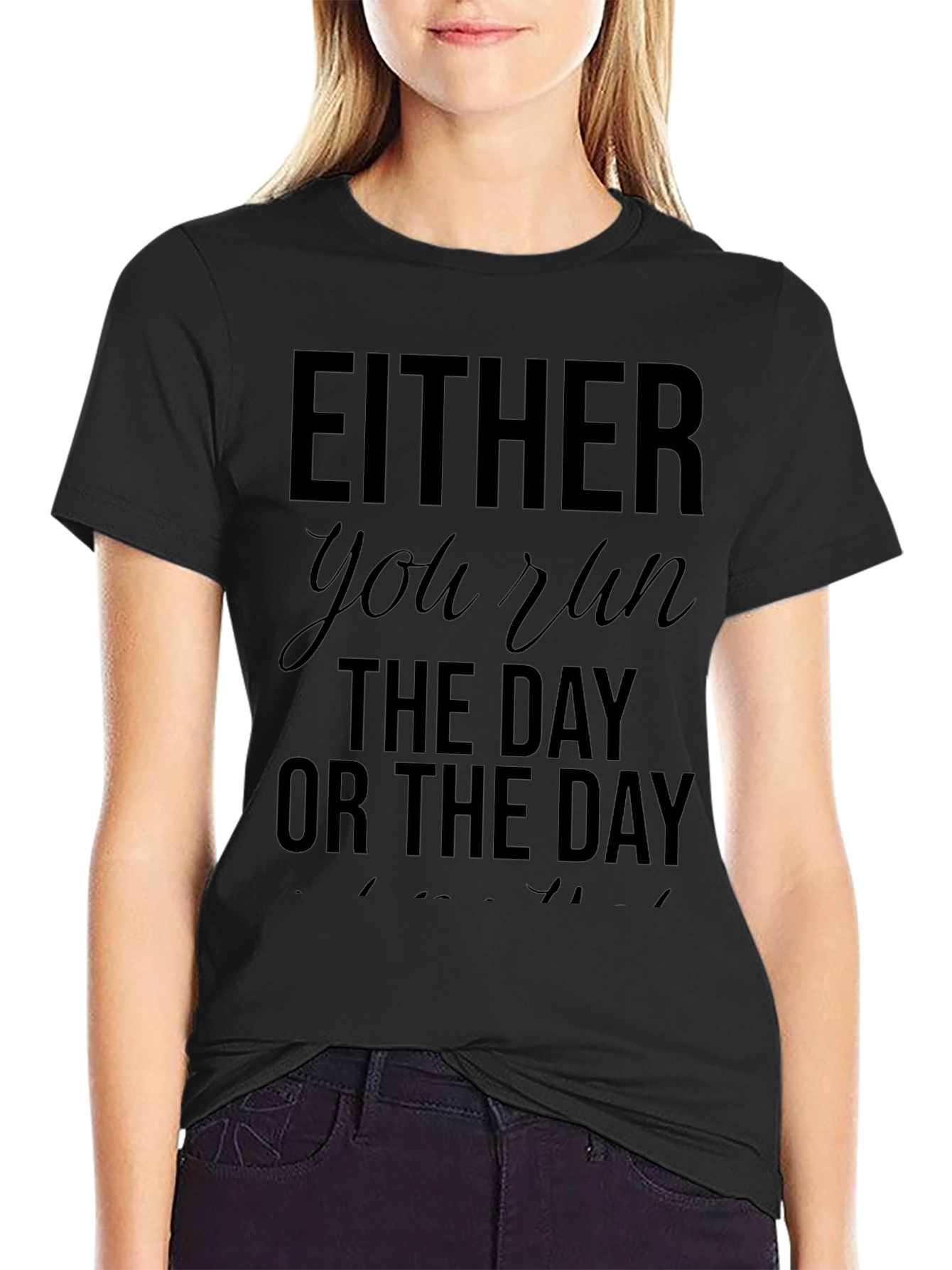 Either You Run The Day T-Shirt