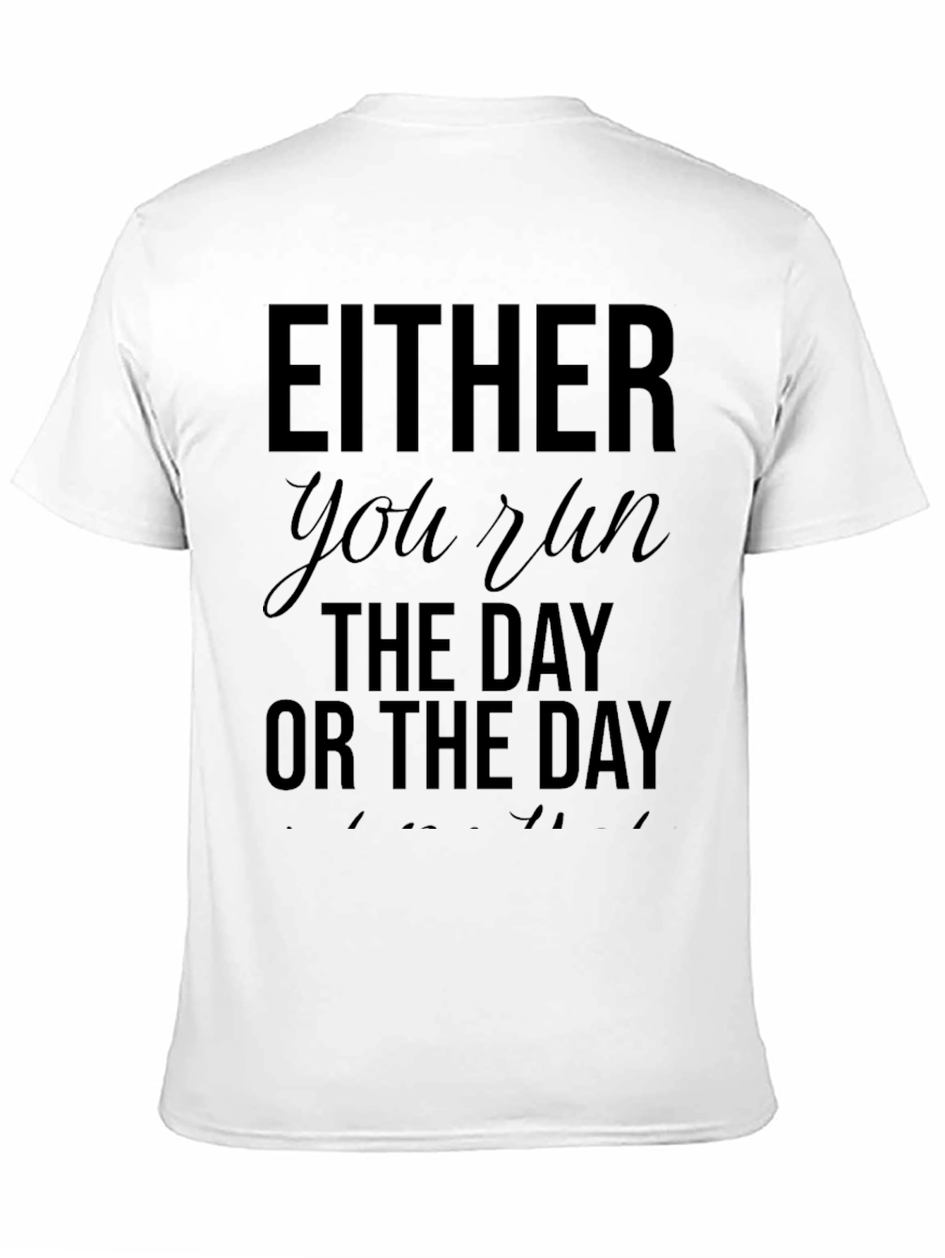 Either You Run The Day T-Shirt