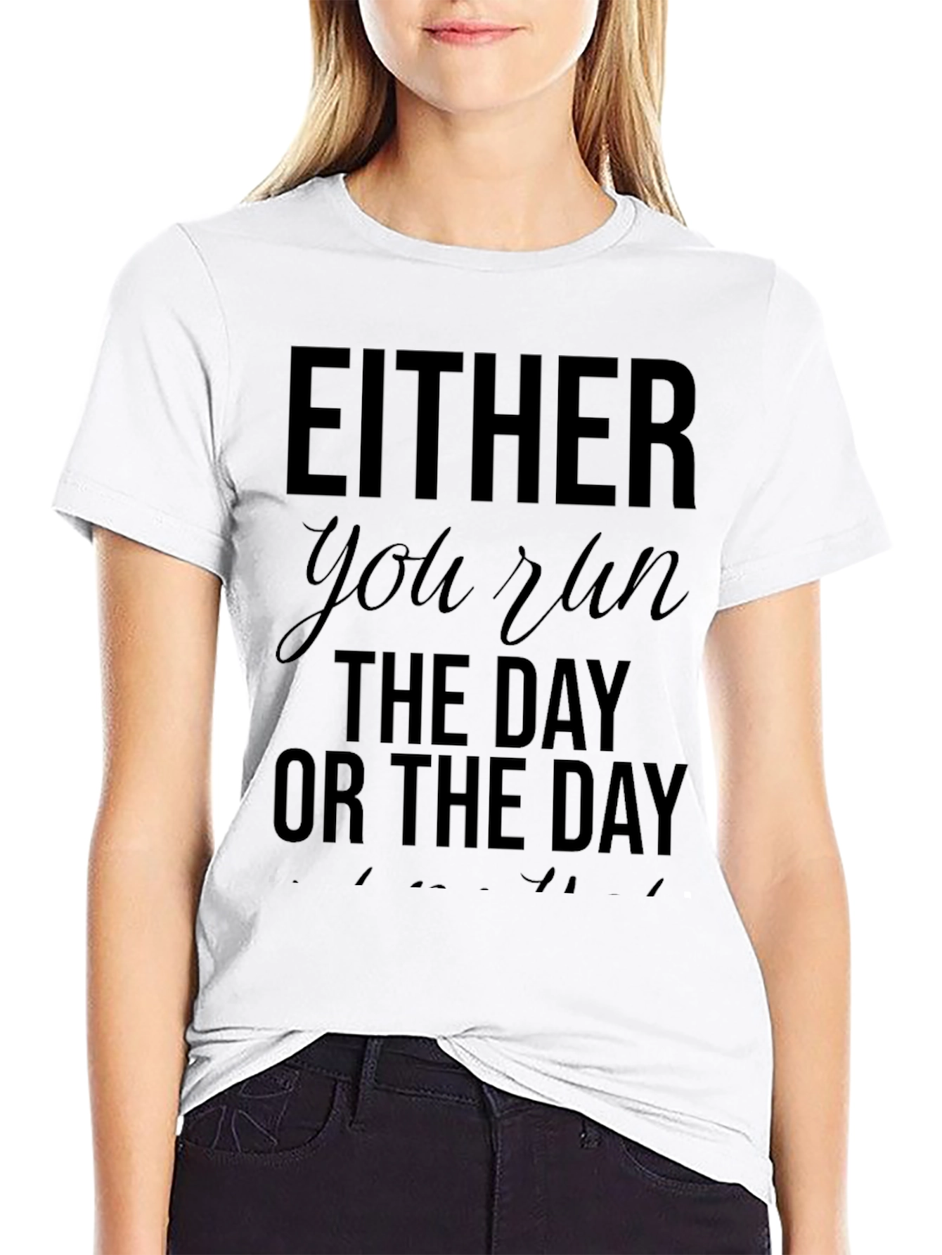 Either You Run The Day T-Shirt