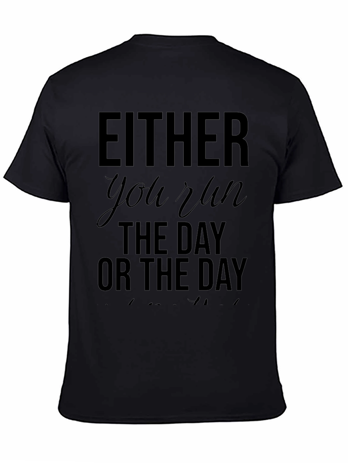 Either You Run The Day T-Shirt