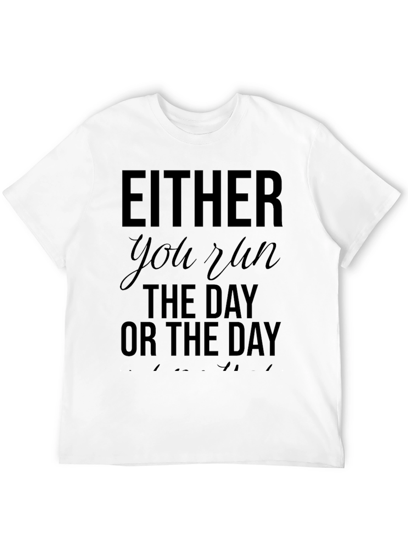 Either You Run The Day T-Shirt