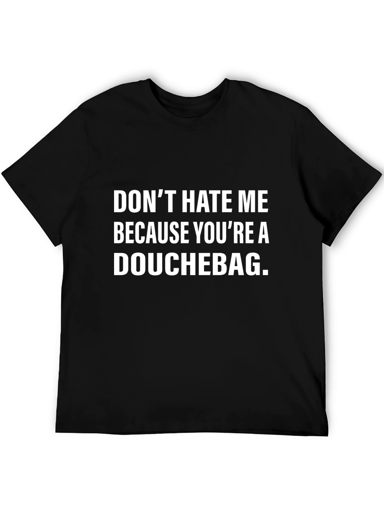 Funny Graphic Tee: Dont Hate Me Douchebag Black Cotton