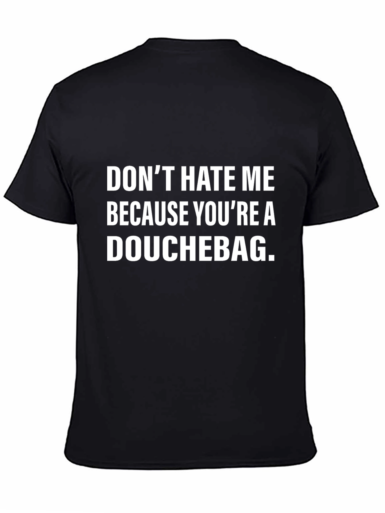 Funny Graphic Tee: Dont Hate Me Douchebag Black Cotton