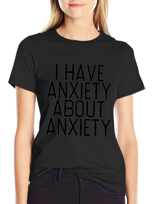 Anxiety T-Shirt: I Have Anxiety About Anxiety