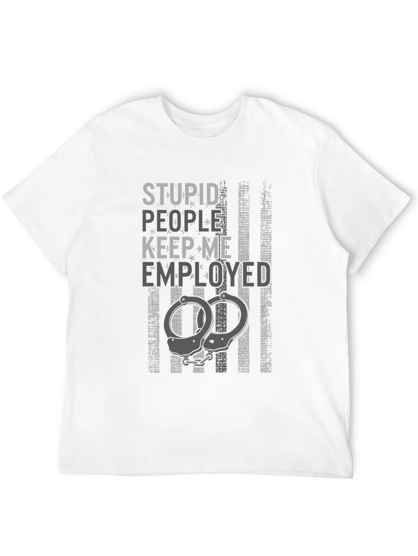 Stupid People Keep Me Employed Graphic T-Shirt