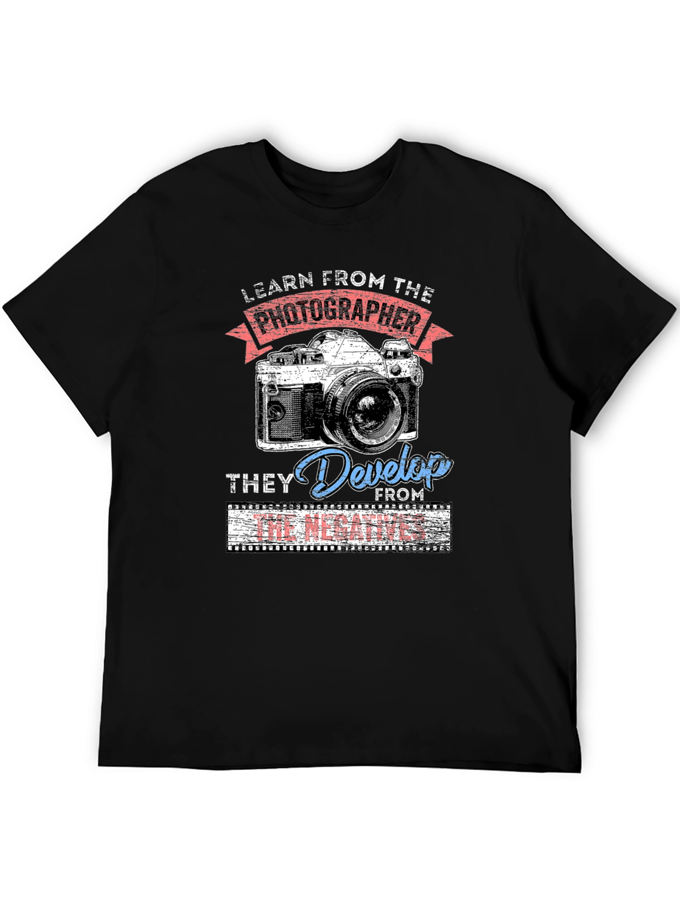 Photographers Wisdom T-Shirt - They Develop From The Negatives