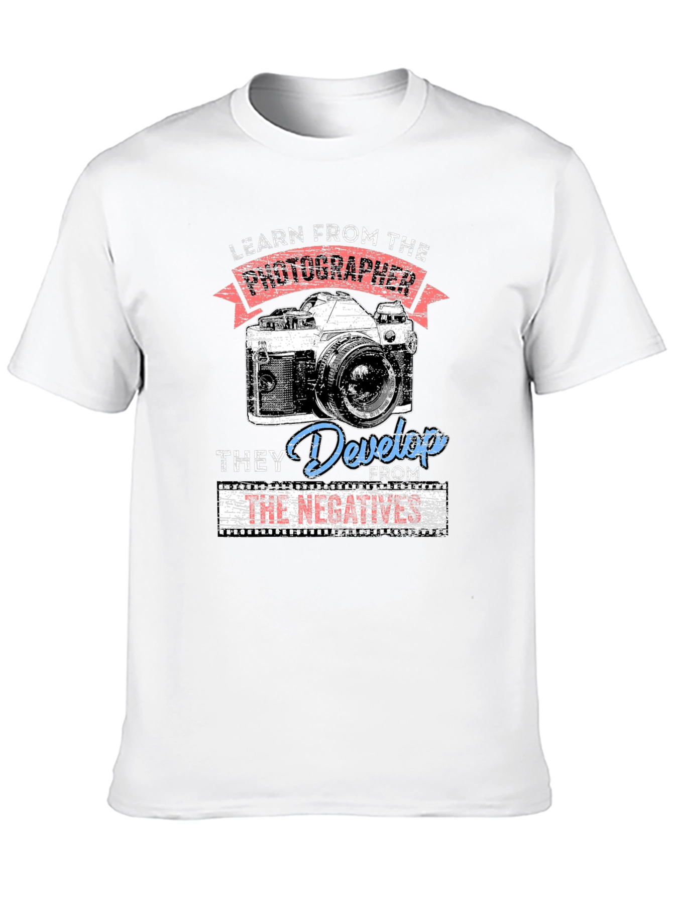 Photographers Wisdom T-Shirt - They Develop From The Negatives