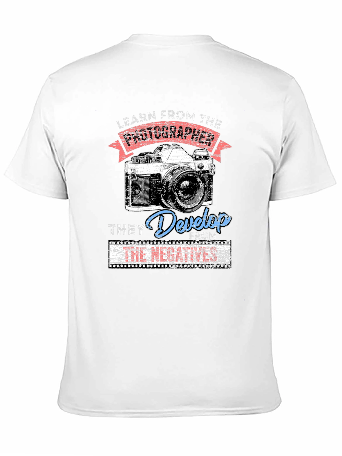 Photographers Wisdom T-Shirt - They Develop From The Negatives